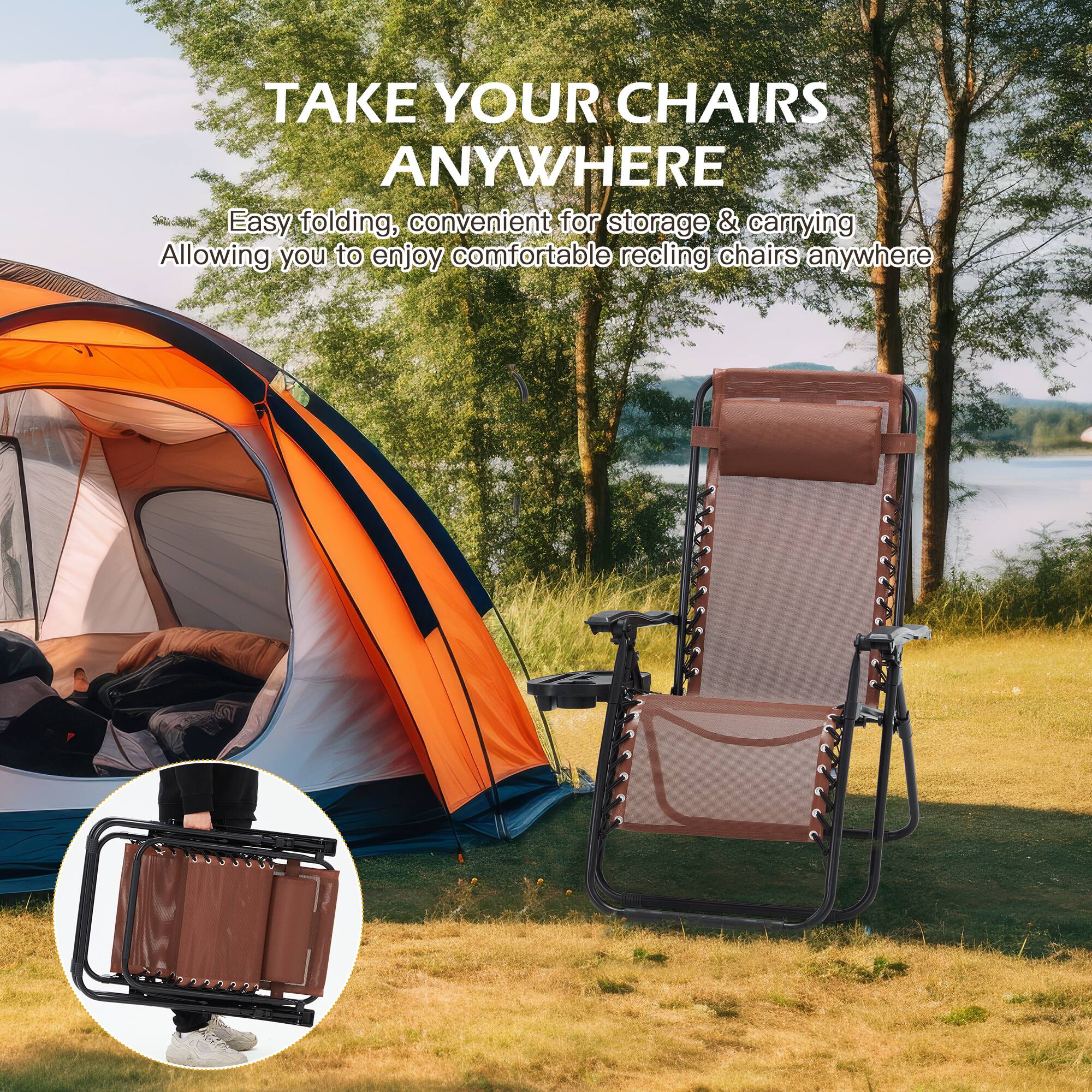 TAKE YOUR CHAIRS ANYWHERE

Easy folding, convenient for storage & carrying  
Allowing you to enjoy comfortable reclining chairs anywhere