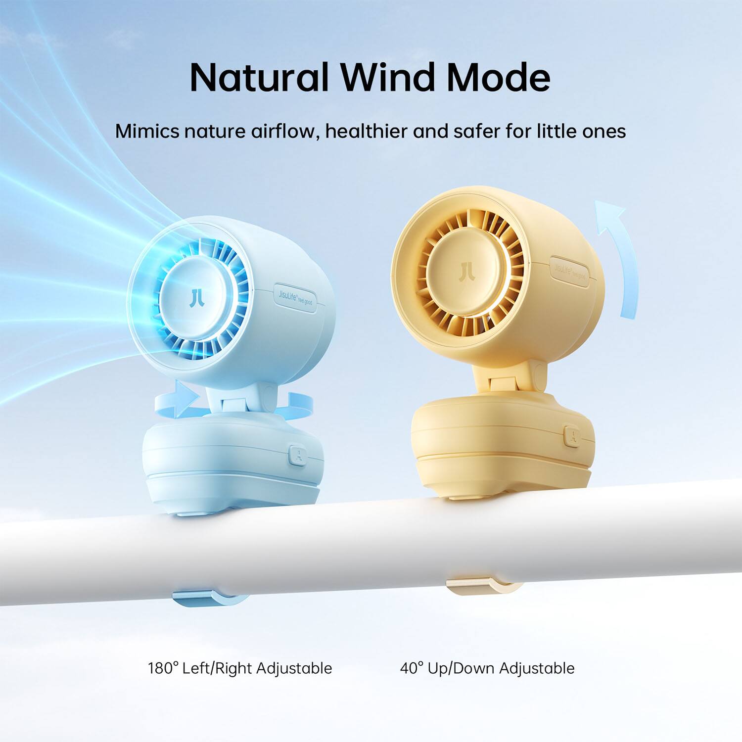 Natural Wind Mode  
Mimics nature airflow, healthier and safer for little ones  

180° Left/Right Adjustable  
40° Up/Down Adjustable