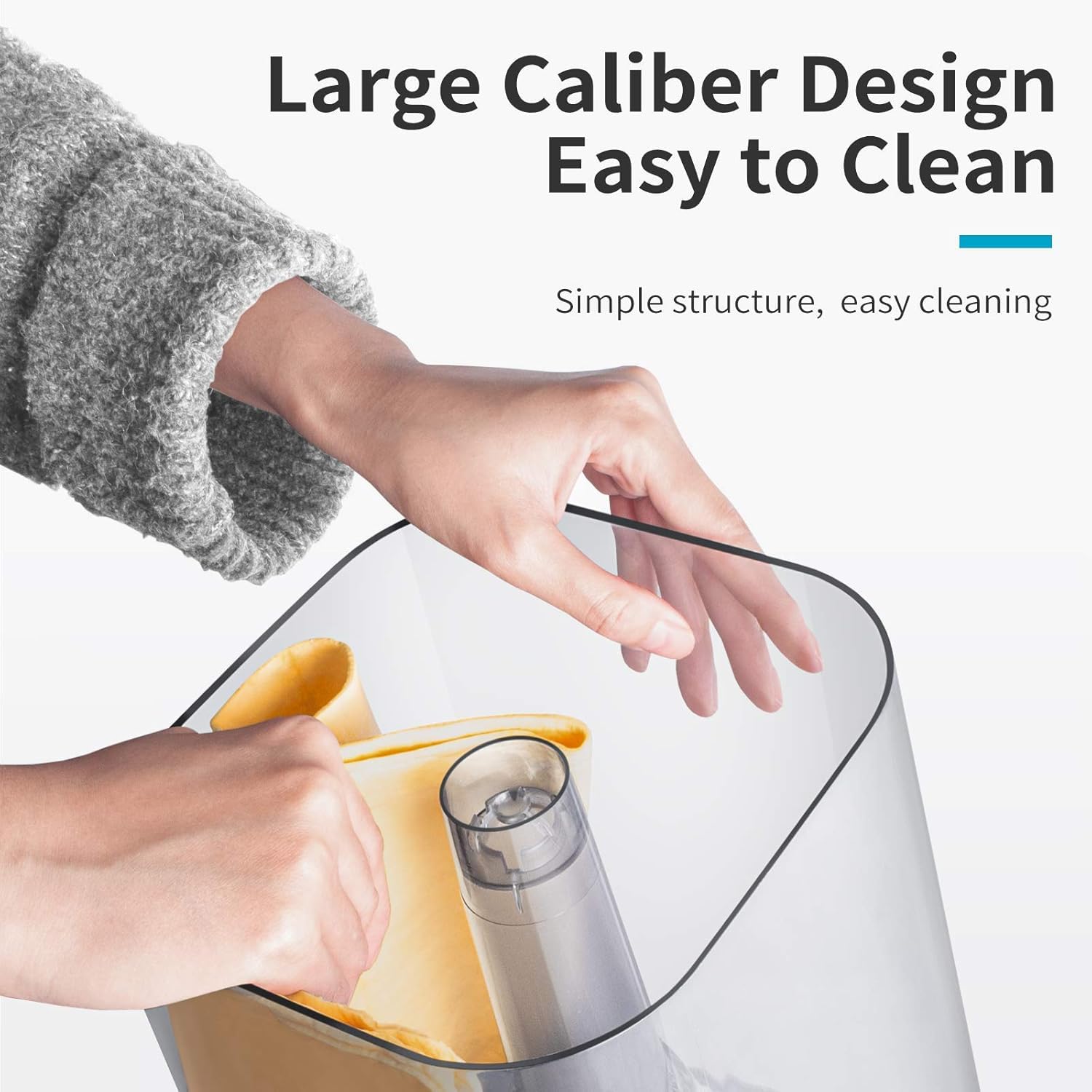 Large Caliber Design  
Easy to Clean  
Simple structure, easy cleaning