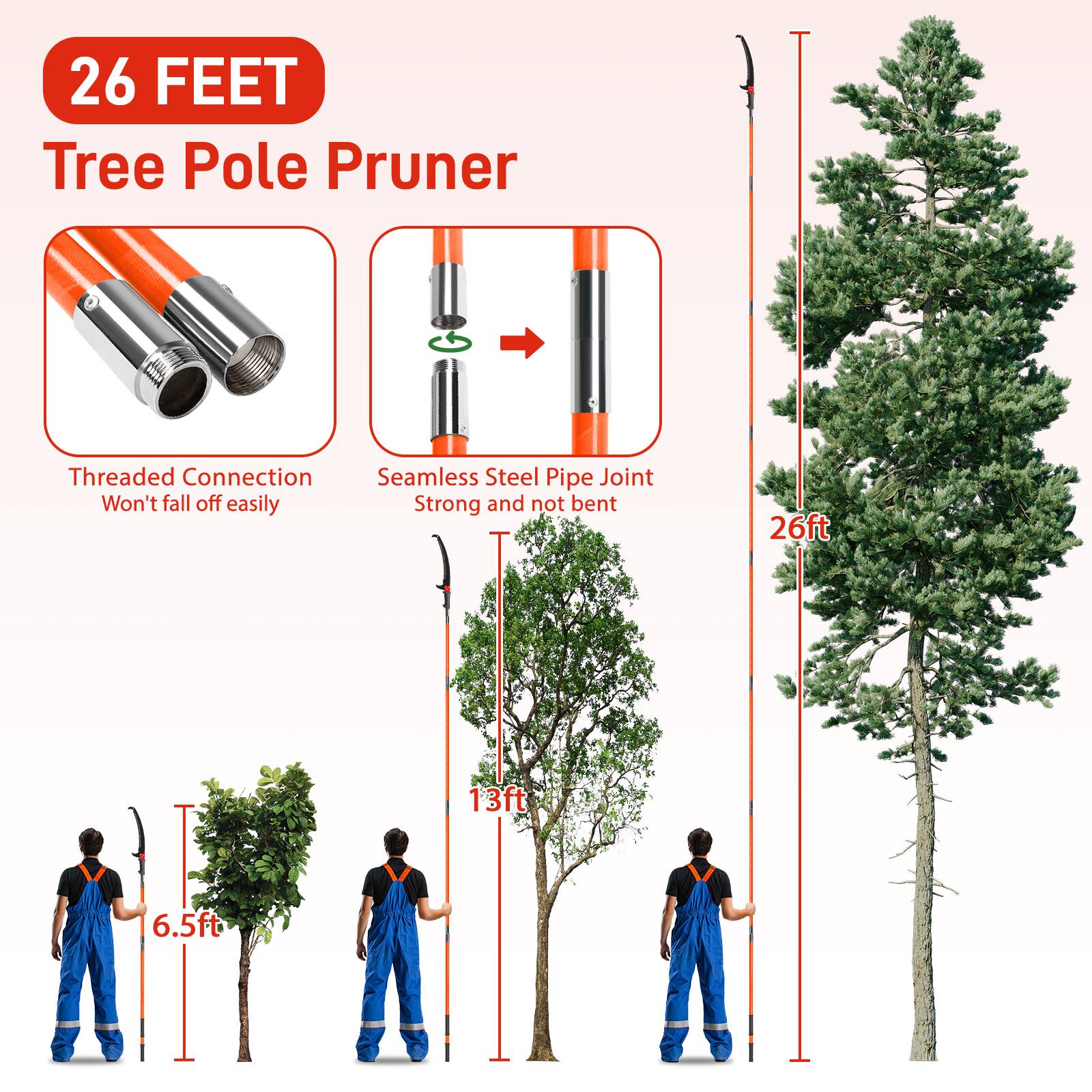 26 FEET Tree Pole Pruner

- Threaded Connection: Won't fall off easily
- Seamless Steel Pipe Joint: Strong and not bent

26ft  
13ft  
6.5ft