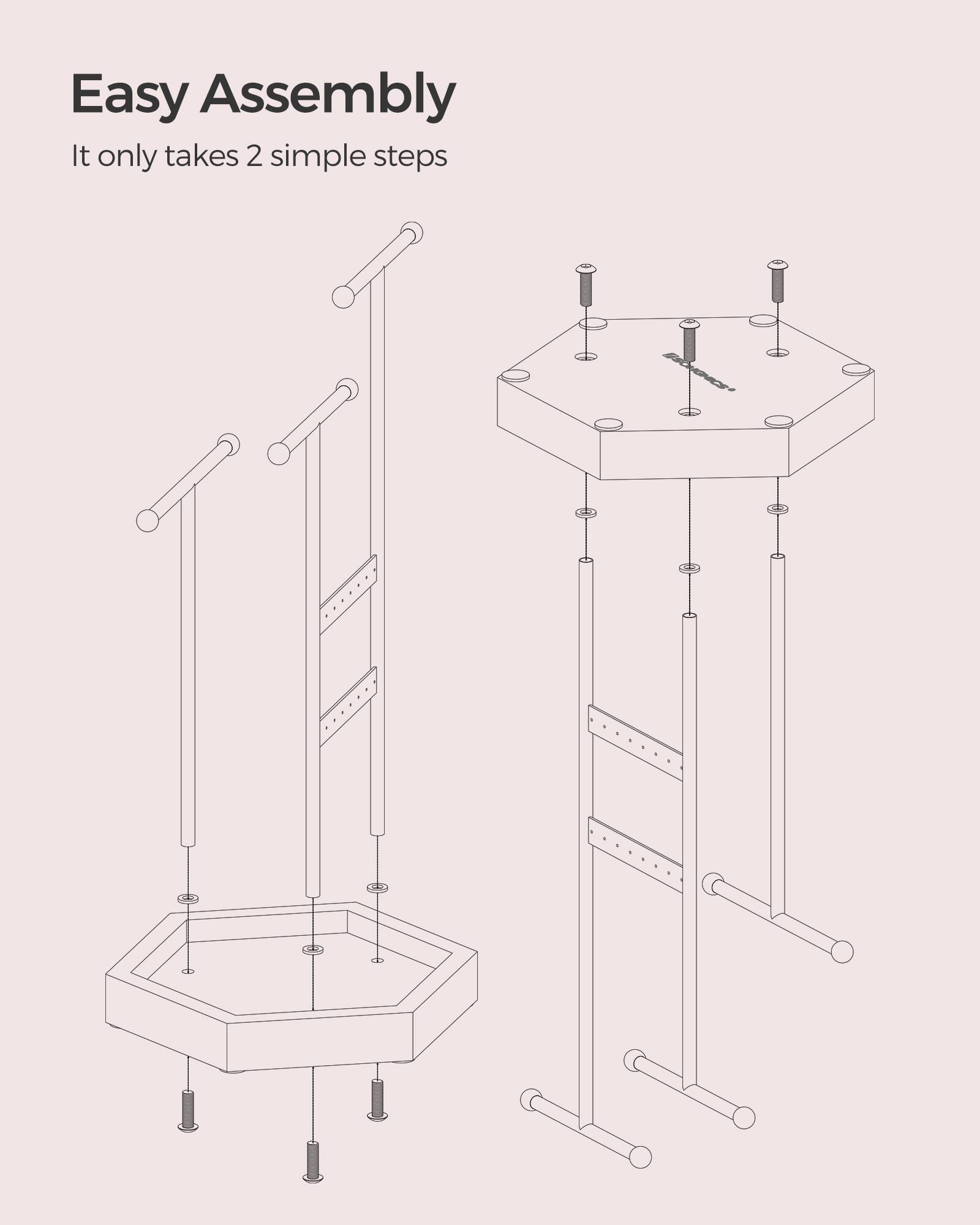 Easy Assembly  
It only takes 2 simple steps