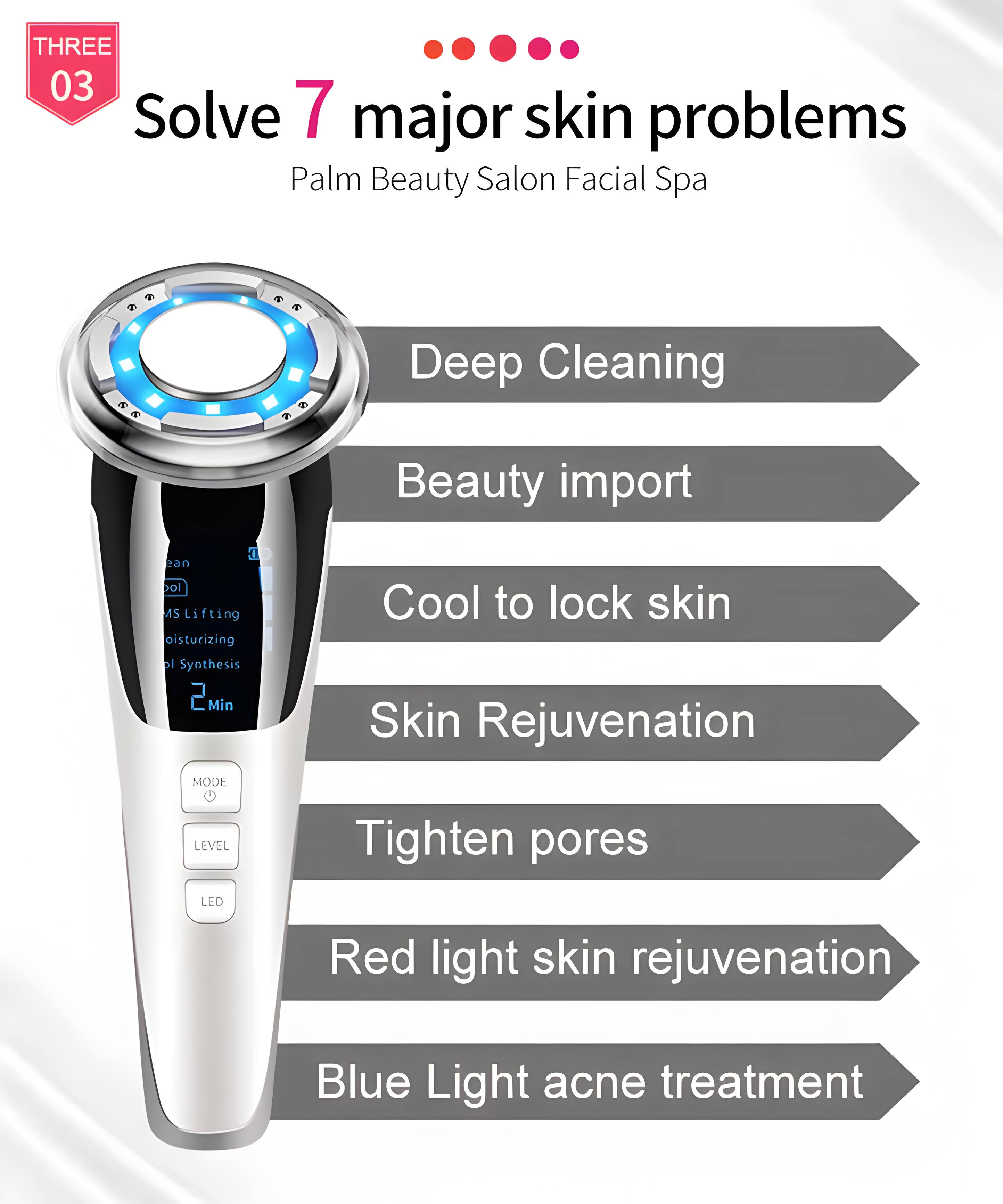 THREE 03 Solve 7 major skin problems Palm Beauty Salon Facial Spa Deep Cleaning Beauty import 3D ban bo MS Lifting oisturizing ol Synthesis 2 Min Cool to lock skin Skin Rejuvenation MODE LEVEL Tighten pores LED Red light skin rejuvenation Blue Light acne treatment