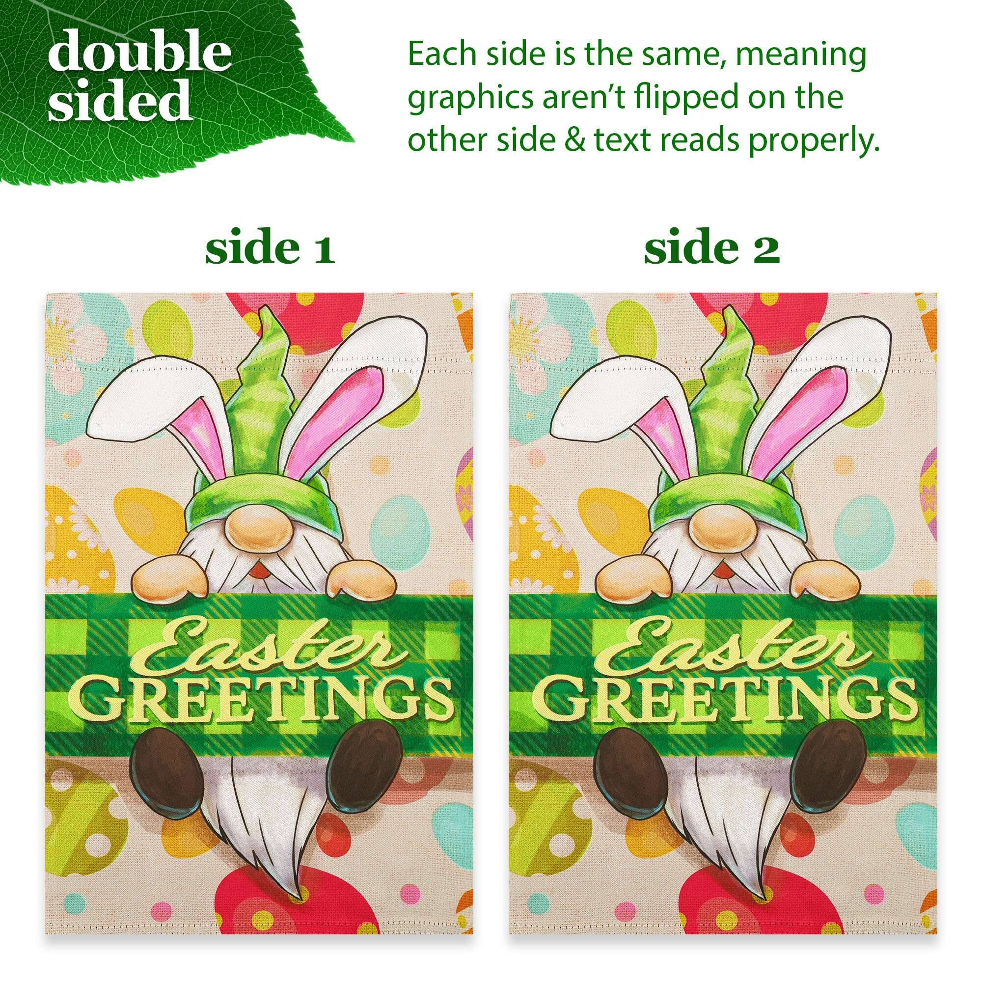 double sided

Each side is the same, meaning graphics aren't flipped on the other side & text reads properly.

side 1

side 2

Easter GREETINGS

Easter GREETINGS