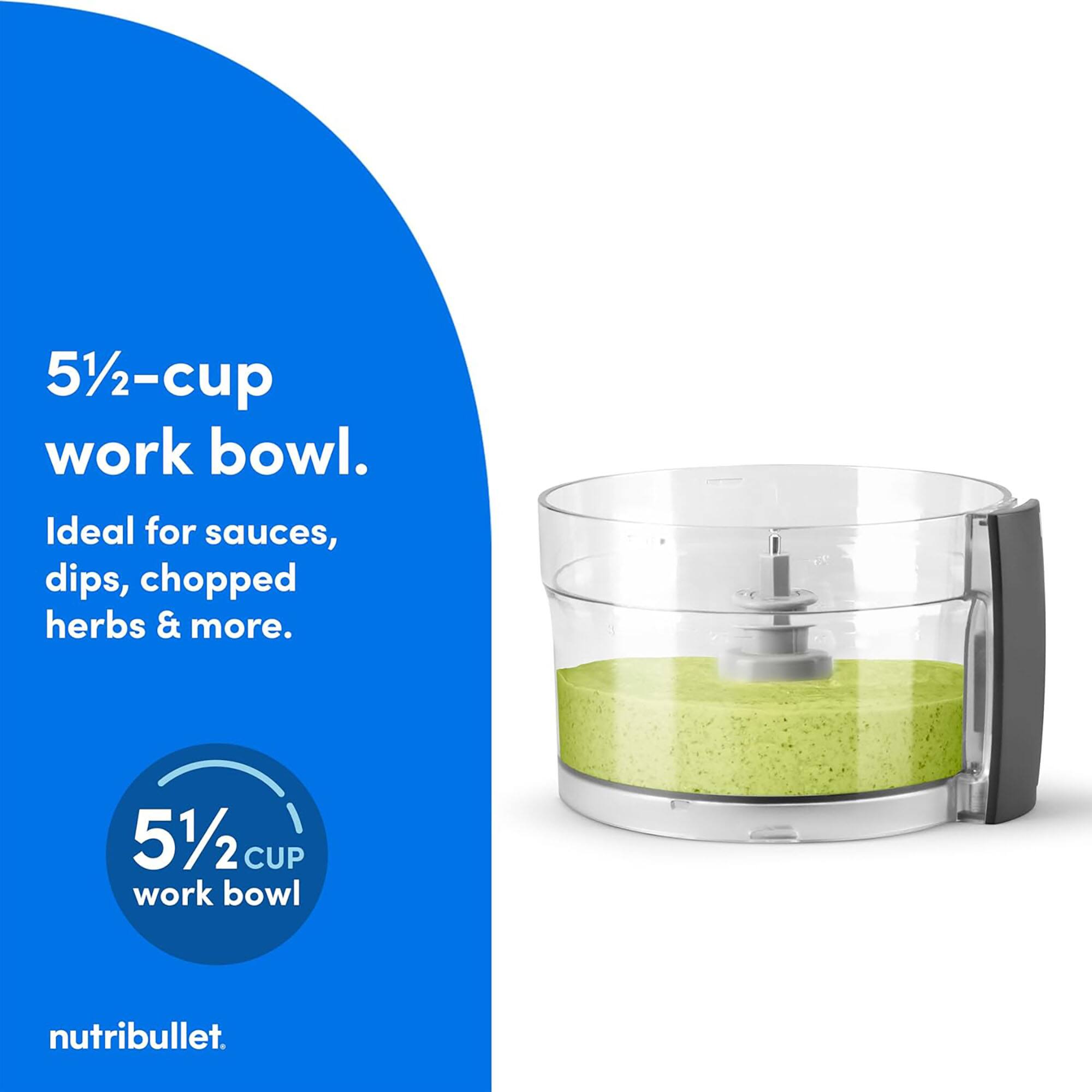 51/2-cup work bowl. Ideal for sauces, dips, chopped herbs & more. 51/2 CUP work bowl nutribullet.