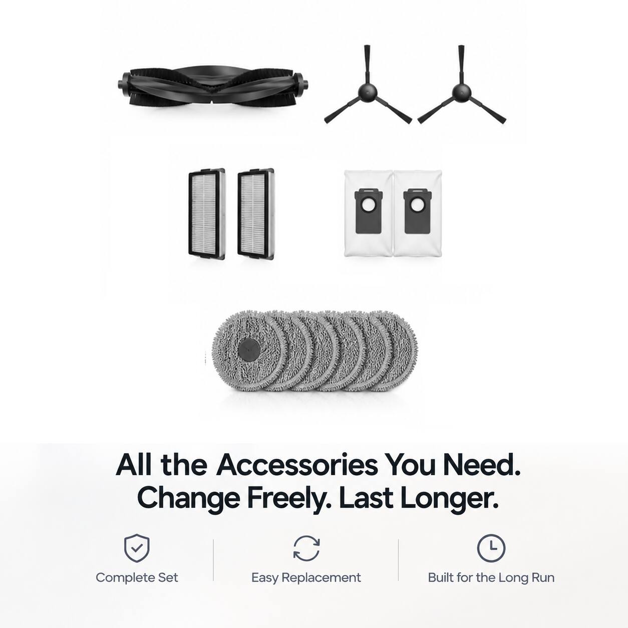 All the Accessories You Need. Change Freely. Last Longer.  
Complete Set  
Easy Replacement  
Built for the Long Run