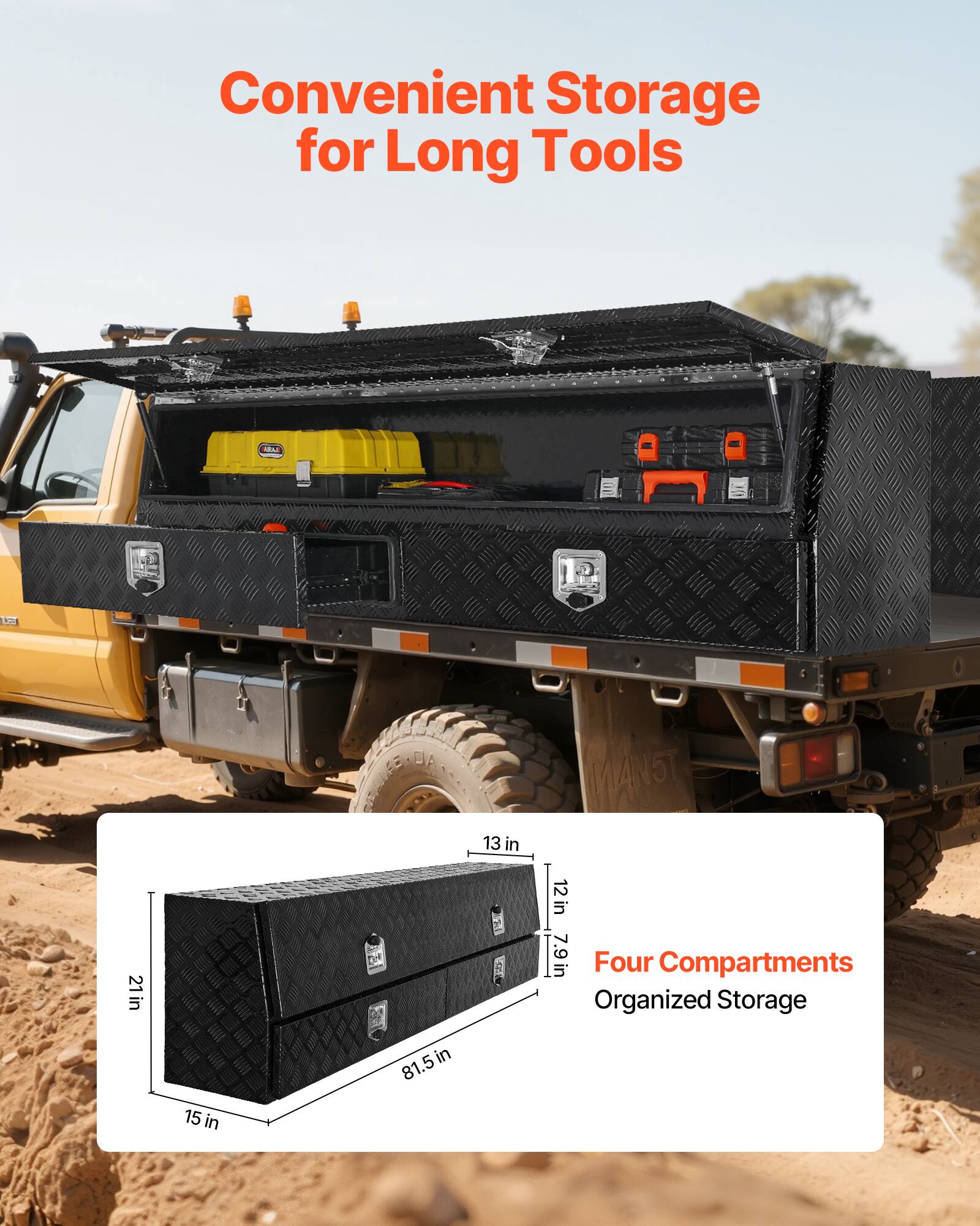 Convenient Storage for Long Tools

Four Compartments
Organized Storage

Dimensions:
- 21 in (width)
- 15 in (depth)
- 81.5 in (length)
- 3 in (height)
- 12 in (height of compartments)
- 7.9 in (height of compartments)