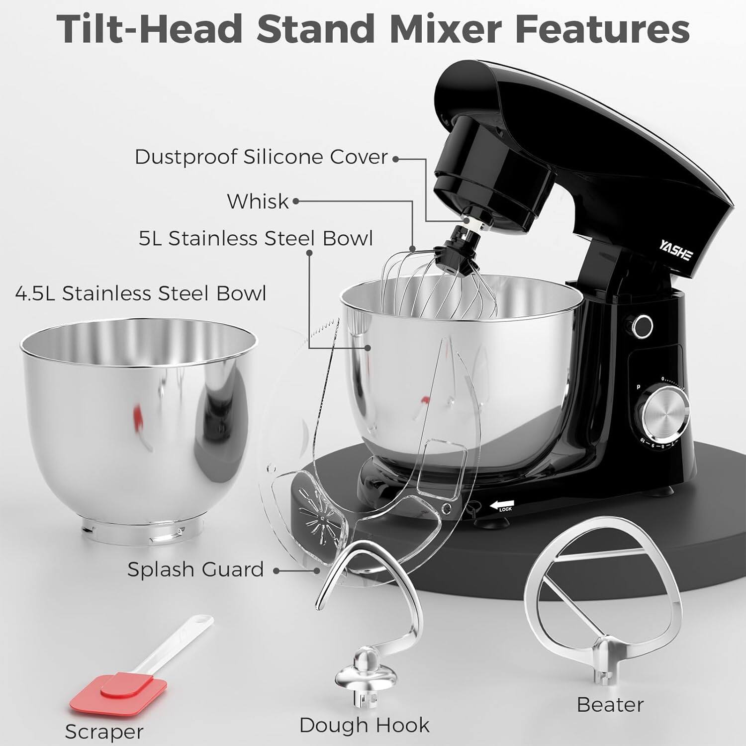 Tilt-Head Stand Mixer Features

- Dustproof Silicone Cover
- Whisk
- 5L Stainless Steel Bowl
- 4.5L Stainless Steel Bowl
- Splash Guard
- Scraper
- Dough Hook
- Beater