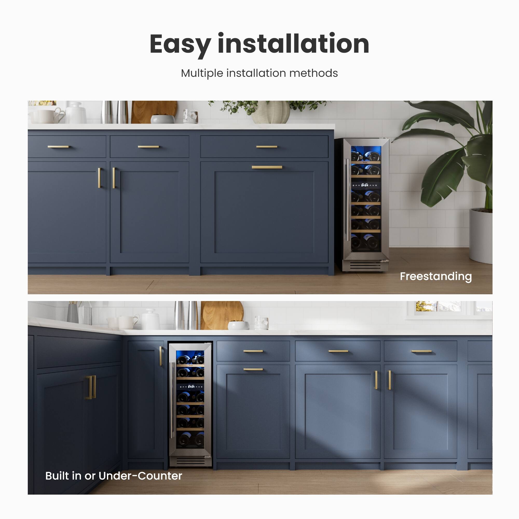 Easy installation  
Multiple installation methods  

Freestanding  

Built in or Under-Counter