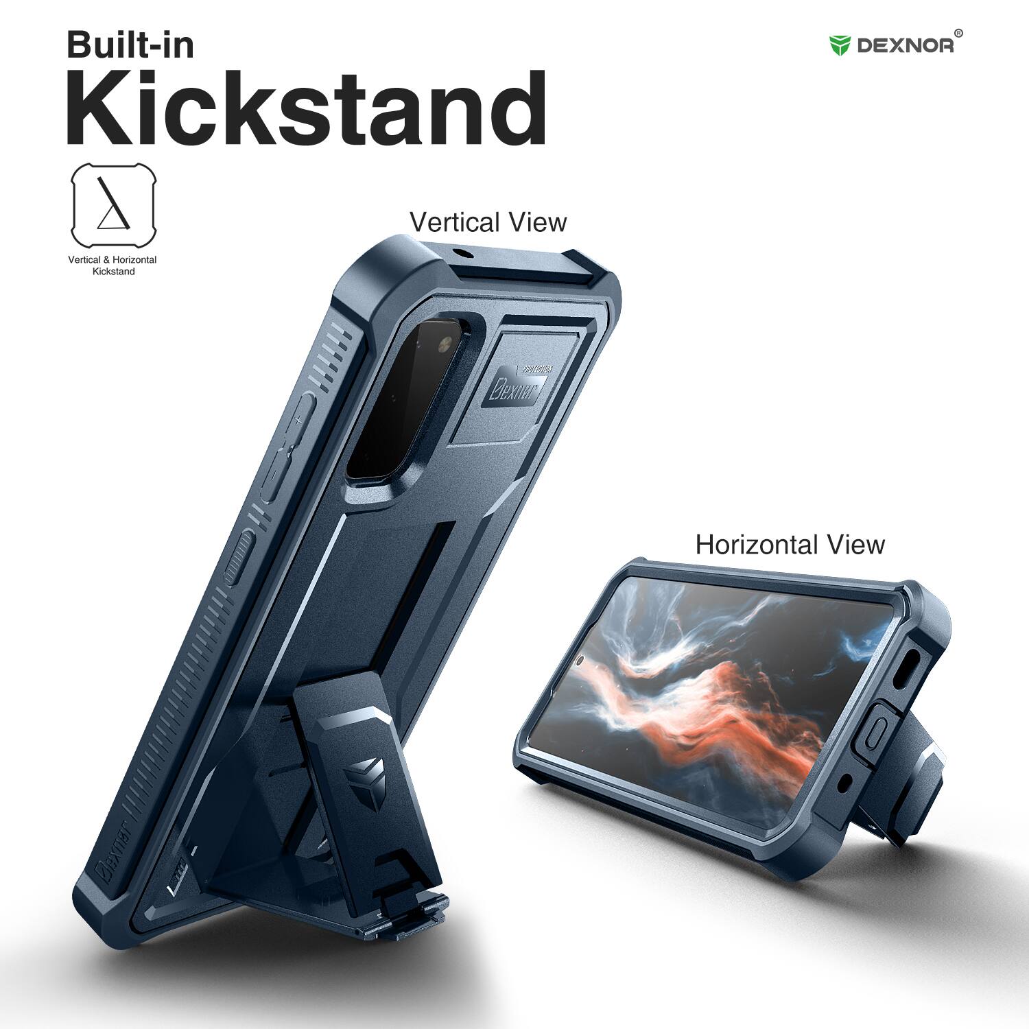 Built-in Kickstand

Vertical View

Horizontal View

Vertical & Horizontal Kickstand

DEXNOR