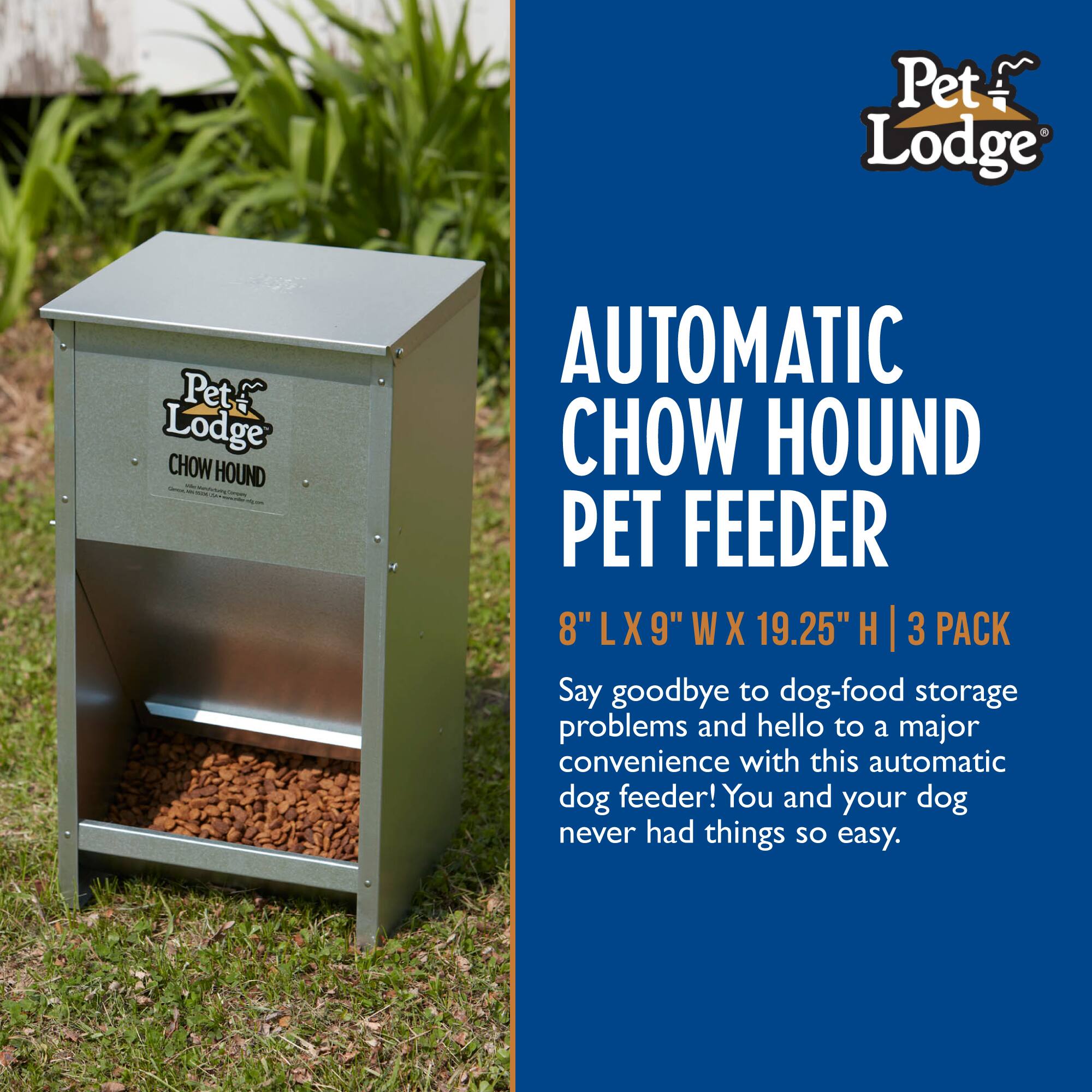 Pet Lodge Pet Lodge CHOW HOUND AUTOMATIC CHOW HOUND PET FEEDER 8" L X 9" W X 19.25" H | 3 PACK

Say goodbye to dog-food storage problems and hello to a major convenience with this automatic dog feeder! You and your dog never had things so easy.