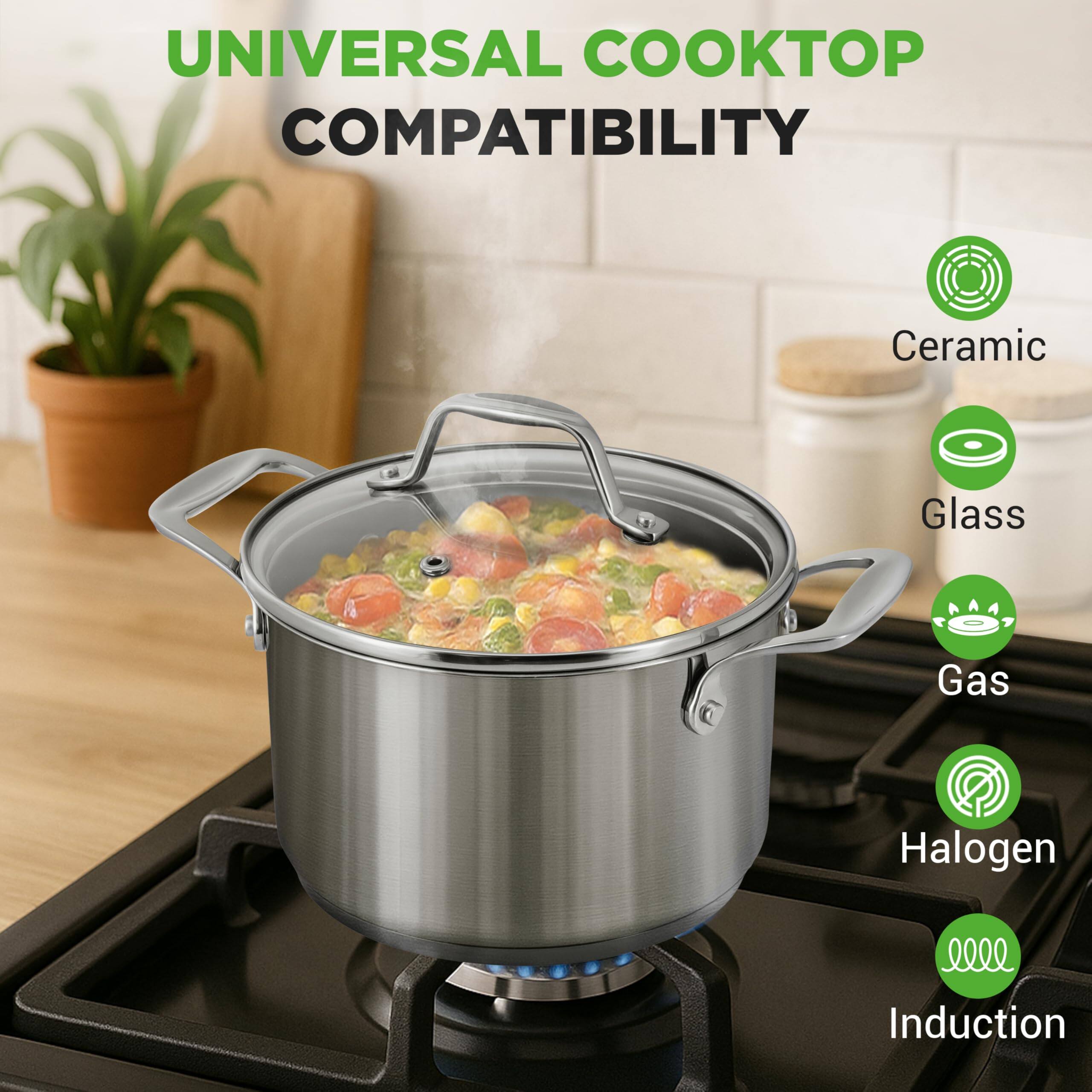 UNIVERSAL COOKTOP COMPATIBILITY

Ceramic  
Glass  
Gas  
Halogen  
Induction