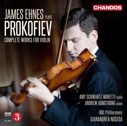 JAMES EHNESE PLAYS PROKOFIEV COMPLETE WORKS FOR VIOLIN

AMY SCHWARTZ MORETTI violin  
ANDREW ARMSTRONG piano  
BBC Philharmonic  
GIANANDREA NOSEDA

BBC RADIO 3  
90-93FM