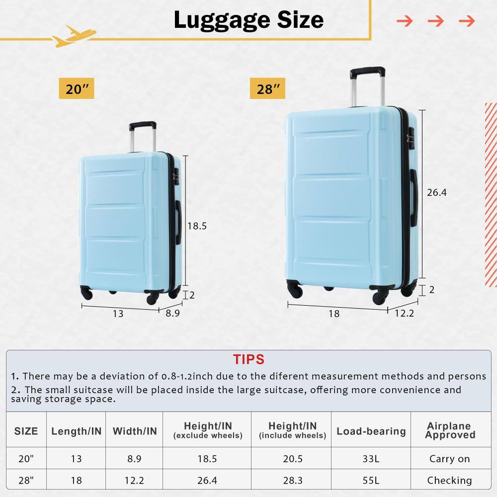 Luggage Size

20" 28"

TIPS
1. There may be a deviation of 0.8-1.2 inch due to the different measurement methods and persons.
2. The small suitcase will be placed inside the large suitcase, offering more convenience and saving storage space.

SIZE | Length/IN | Width/IN | Height/IN (exclude wheels) | Height/IN (include wheels) | Load-bearing | Airplane Approved
20" | 13 | 8.9 | 18.5 | 20.5 | 33L | Carry on
28" | 18 | 12.2 | 26.4 | 28.3 | 55L | Checking