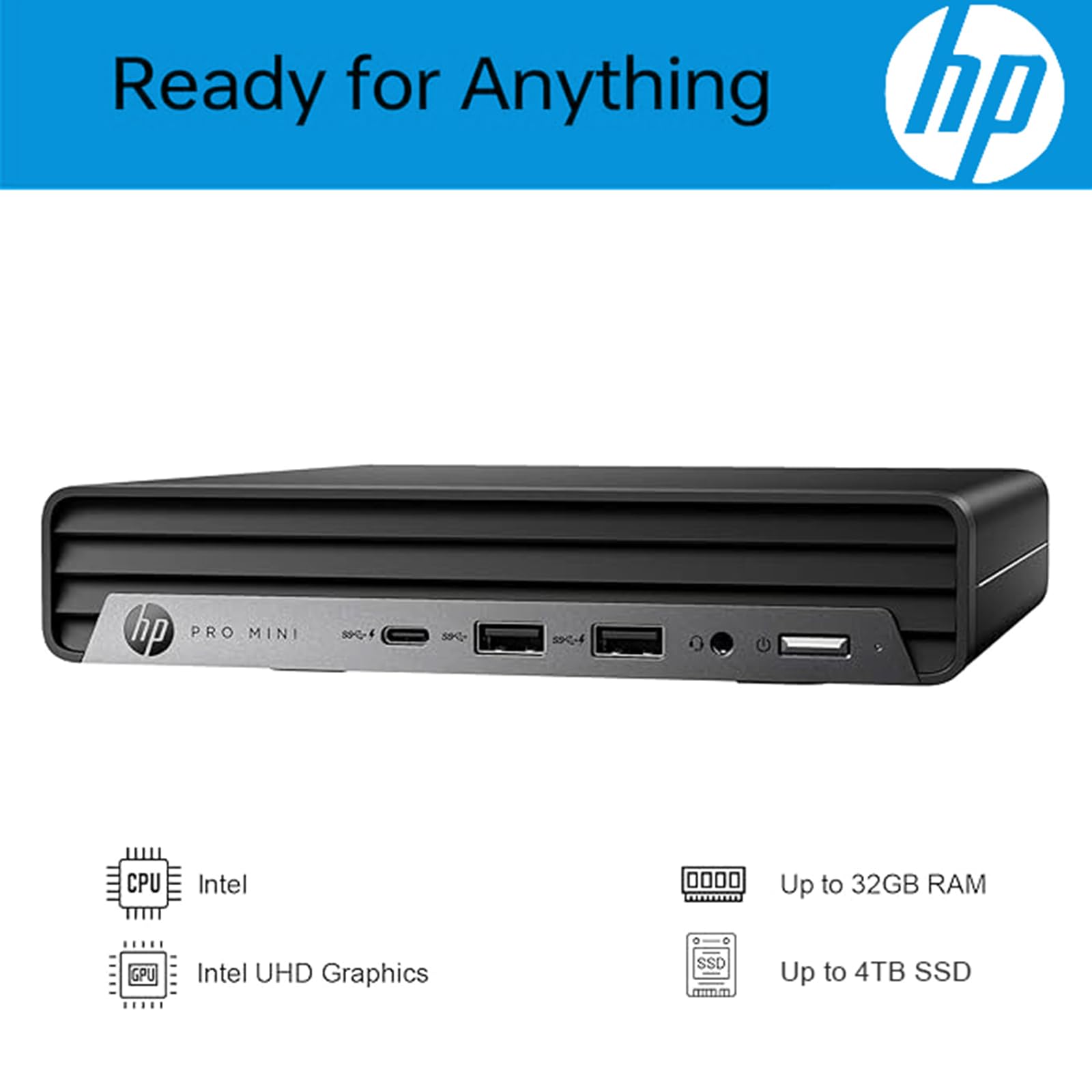 Ready for Anything  
HP Pro Mini  
CPU: Intel  
GPU: Intel UHD Graphics  
Up to 32GB RAM  
Up to 4TB SSD