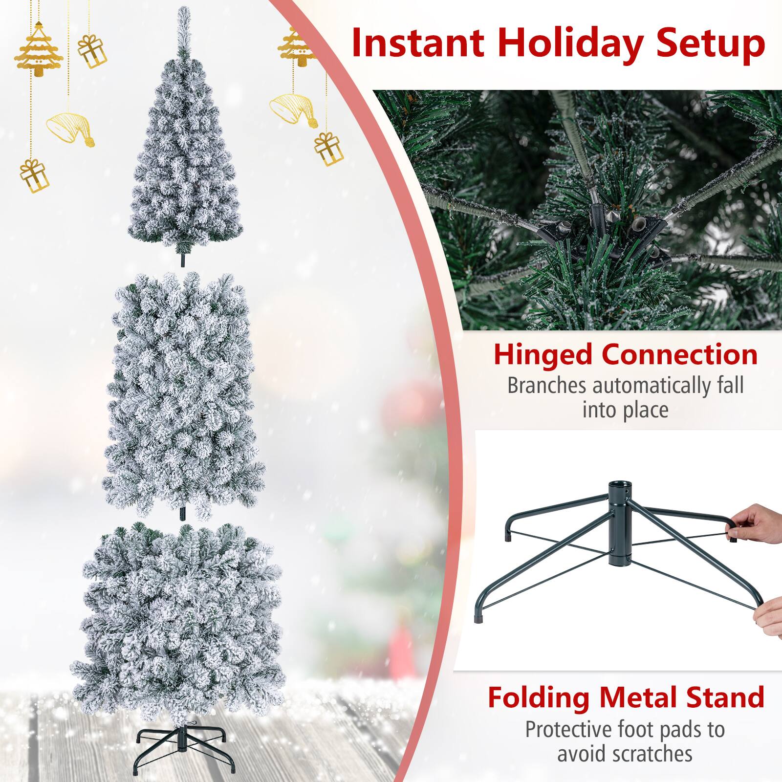 Instant Holiday Setup

Hinged Connection  
Branches automatically fall into place

Folding Metal Stand  
Protective foot pads to avoid scratches