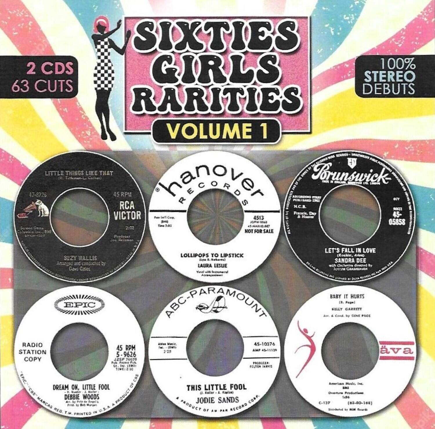 **SIXTIES GIRLS RARITIES VOLUME 1**

- **2 CDs**
- **63 CUTS**
- **100% STEREO DEBUTS**

---

**Disc 1:**

- **Little Things Like That**  
  - Torunswick  
  - 47-8225  
  - 45 RPM  
  - RCA Victor

- **Lollipops to Lipstick**  
  - Suzy Wallis  
  - Conducted by Dave Gable  
  - Epic

- **Dream On, Little Fool**  
  - Debbie Woods  
  - Produced by Bob Marlin  
  - ABC-Paramount

- **This Little Fool**  
  - Jodie Sands  
  - Produced by Bob Marlin  
  - ABC-Paramount

- **Let's Fall in Love**  
  - Sandra Dee  
  - Produced by Gene Page  
  - Victor

- **Baby It Hurts**  
  - Kelly Garrett  
  - Produced by Gene Page  
  - Victor

- **Radio Station Copy**  
  - 45-9626  
  - 5-9626  
  - 2:2