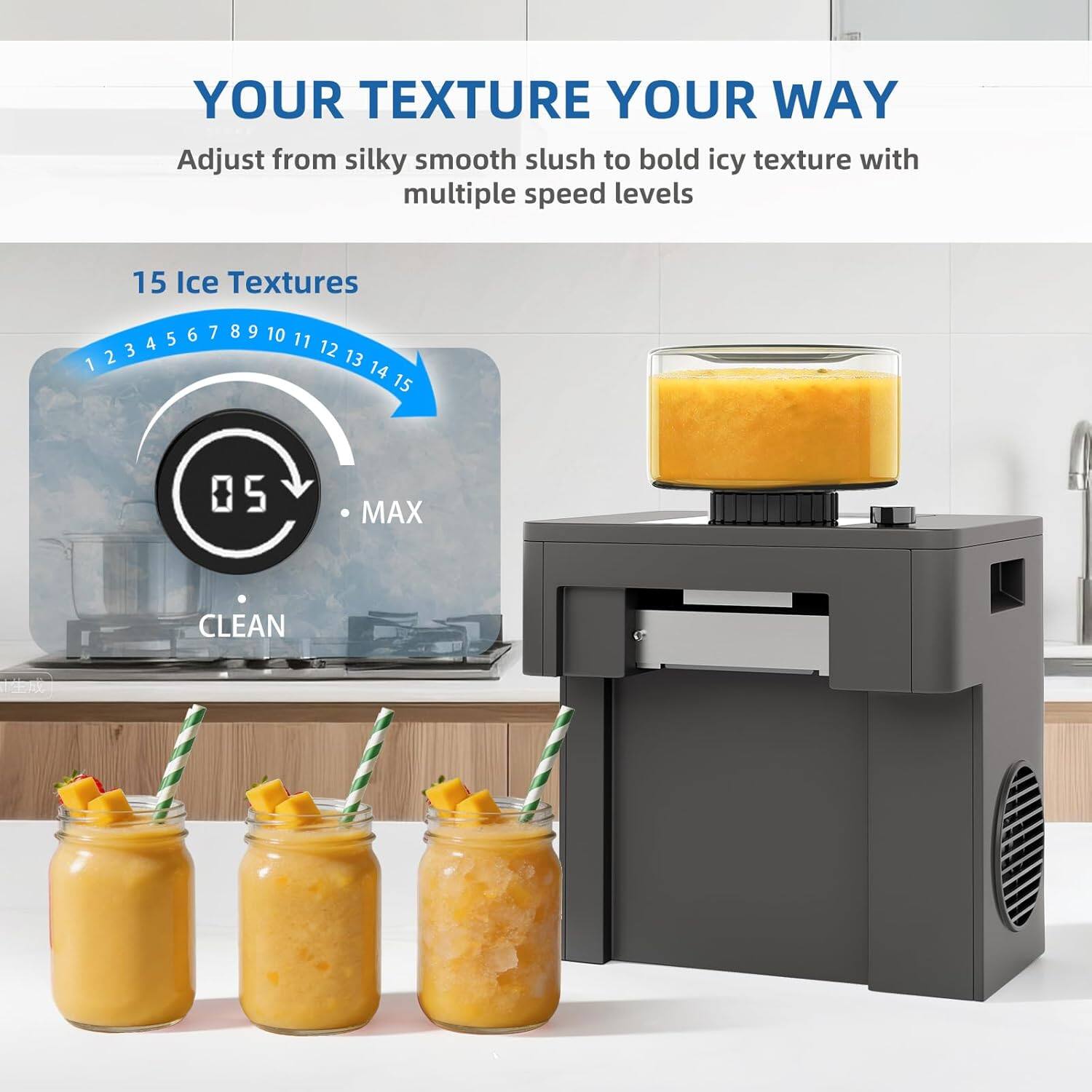 YOUR TEXTURE YOUR WAY  
Adjust from silky smooth slush to bold icy texture with multiple speed levels  

15 Ice Textures  
1 2 3 4 5 6 7 8 9 10 11 12 13 14 15  
05 MAX  
CLEAN