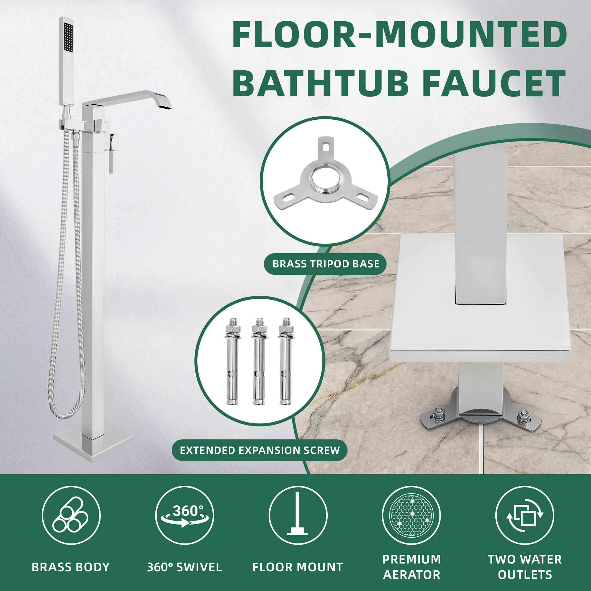 FLOOR-MOUNTED BATHUB FAUCET  
BRASS TRIPOD BASE  
EXTENDED EXPANSION SCREW  
BRASS BODY  
360° SWIVEL  
FLOOR MOUNT  
PREMIUM AERATOR  
TWO WATER OUTLETS