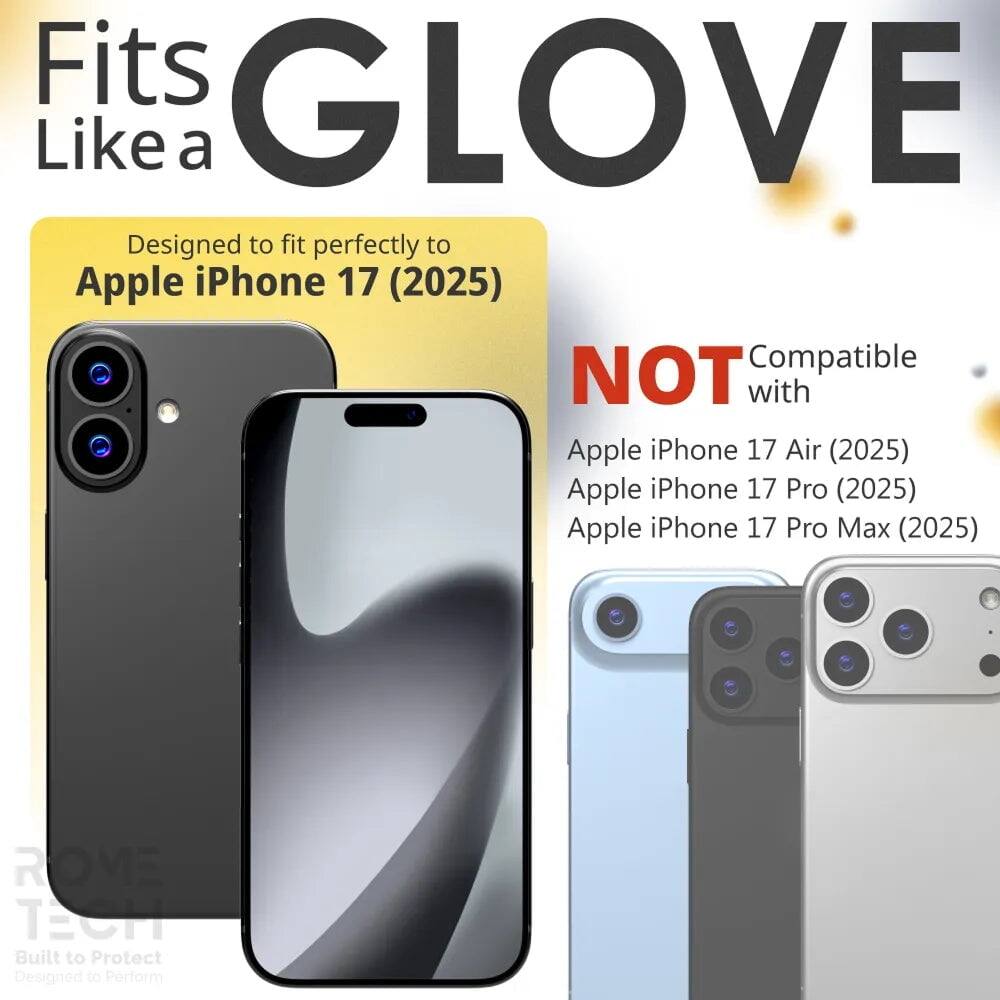 Fits GLOVE Like a  
Designed to fit perfectly to Apple iPhone 17 (2025)  
NOT Compatible with Apple iPhone 17 Air (2025) Apple iPhone 17 Pro (2025) Apple iPhone 17 Pro Max (2025)  
ROW VE TECH  
Built to Protect  
Designed to Perform