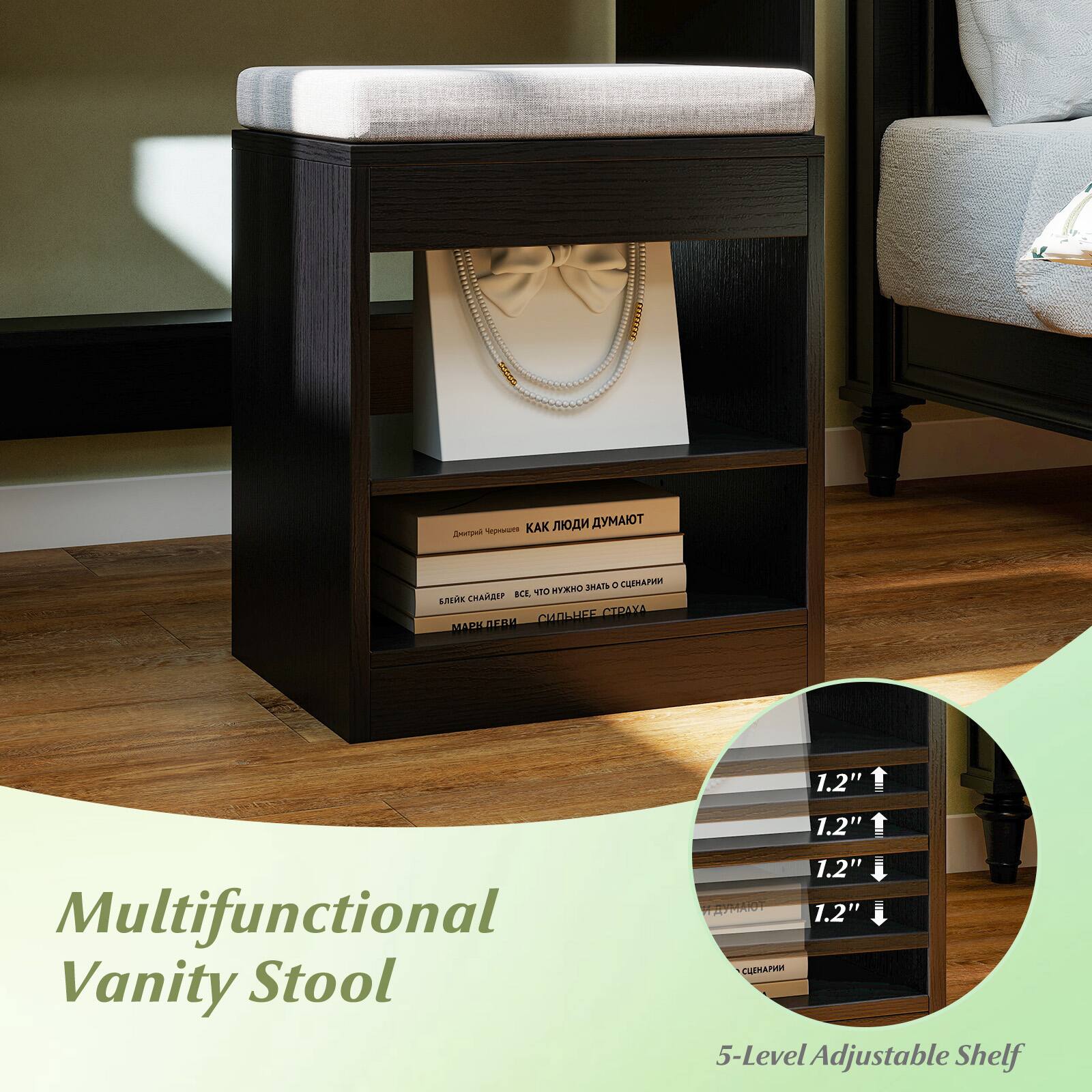 Multifunctional Vanity Stool

5-Level Adjustable Shelf

1.2" 1.2" 1.2" 1.2"