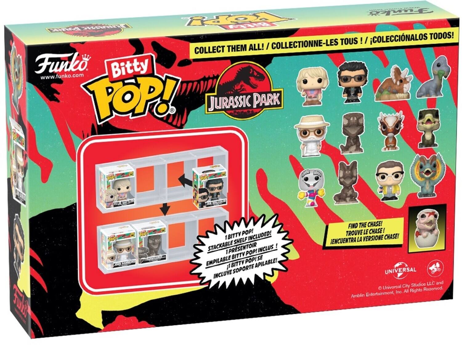 COLLECT THEM ALL! / COLLECTIONNE-LES TOUS! ¡¡¡COLECCIONALOS TODOS!  
Funko Bitty www.funko.com  
JURASSIC PARK  
1 BITTY POP! INCLUDED!  
1 SHELF STACKABLE PRESENTOIR INCLUS!  
BITTY POP! EMPILABLE POP! SE INCLUYE SOPORTE APILABLE!  
FIND THE CHASE! TROUVE LE CHASE! IENCUENTRA LA VERSIONE CHASE!  
© Universal City Studios LLC and Amblin Entertainment, Inc. All Rights Reserved.