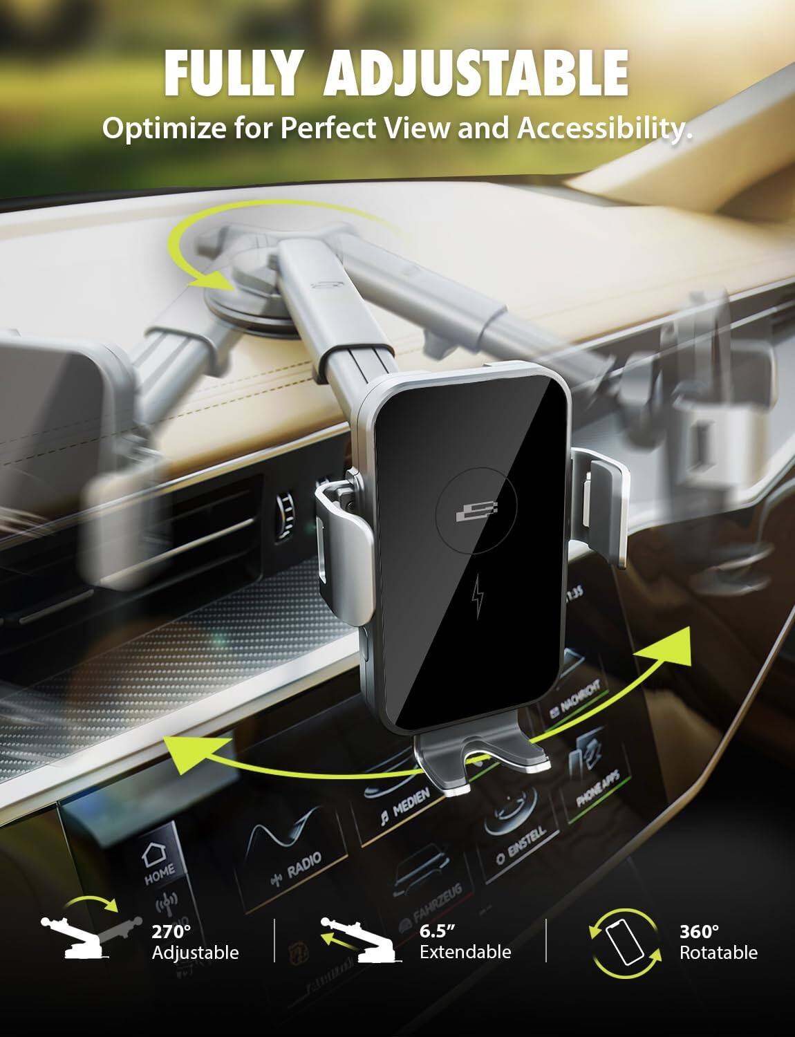 FULLY ADJUSTABLE  
Optimize for Perfect View and Accessibility.

- 270° Adjustable
- 6.5" Extendable
- 360° Rotatable