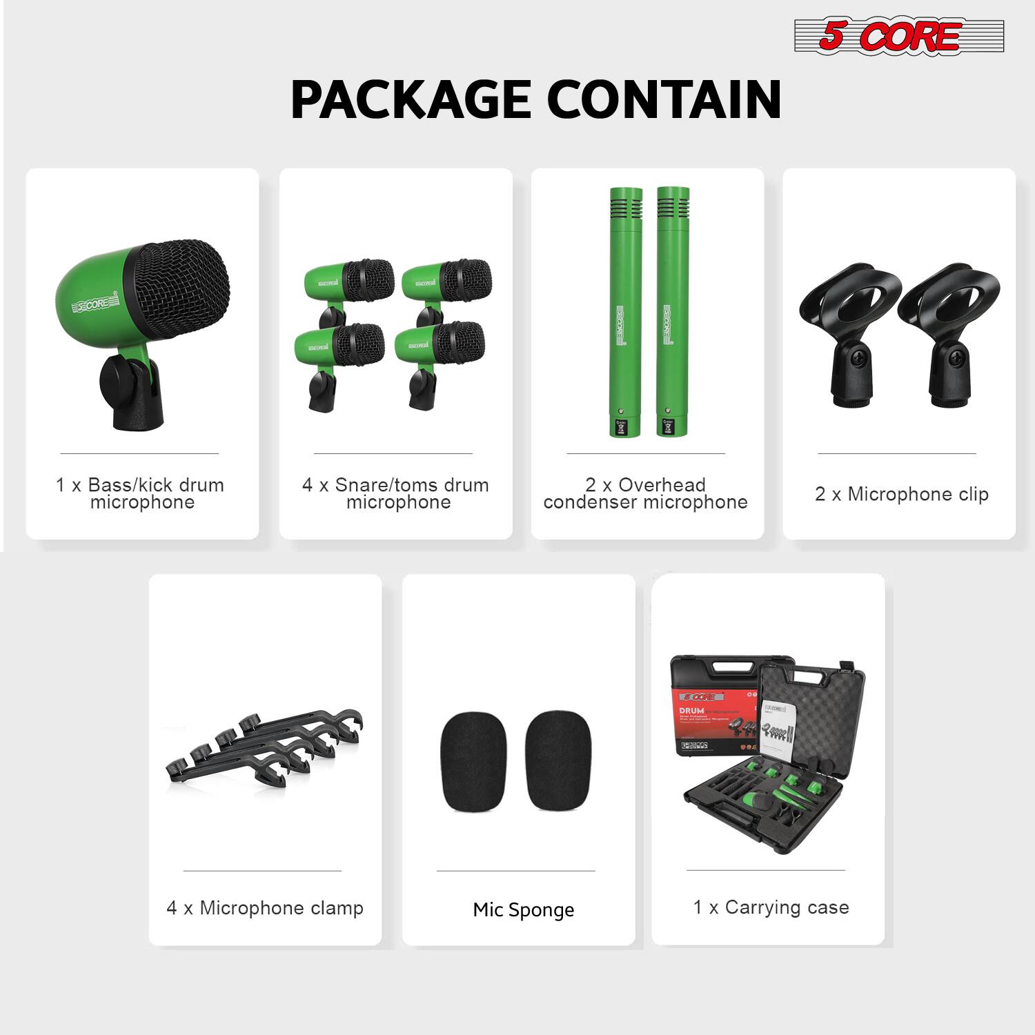 5 CORE PACKAGE CONTAIN

1 x Bass/kick drum microphone  
4 x Snare/toms drum microphone  
2 x Overhead condenser microphone  
2 x Microphone clip  
4 x Microphone clamp  
Mic Sponge  
1 x Carrying case