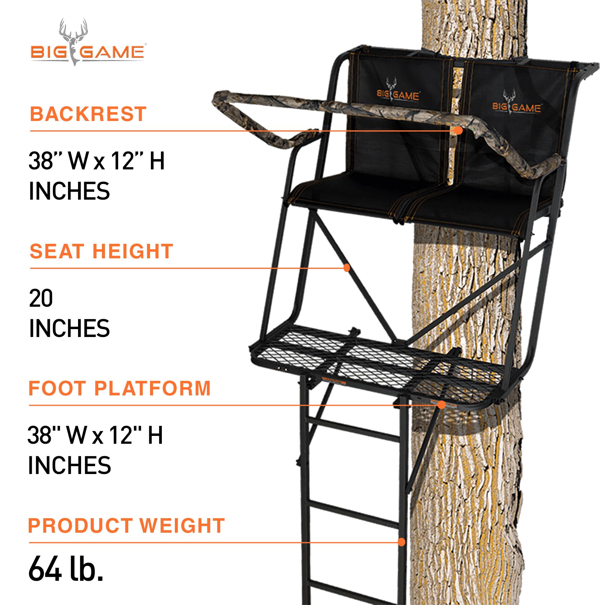 BIG GAME BACKREST  
38" W x 12" H INCHES  
SEAT HEIGHT 20 INCHES  
FOOT PLATFORM 38" W x 12" H INCHES  
PRODUCT WEIGHT 64 lb.