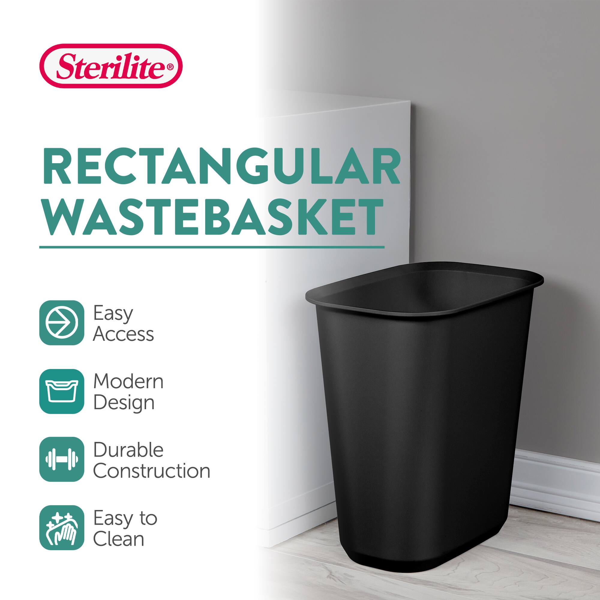 Sterilite RECTANGULAR WASTEBASKET  
Easy Access  
Modern Design  
Durable Construction  
Easy to Clean