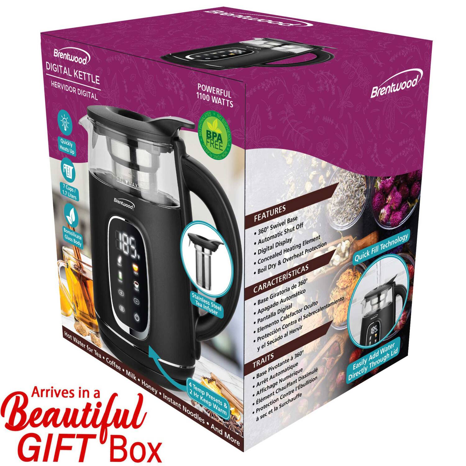 Brentwood Digital Kettle  
Herbidor Digital 1100 Watts  
Powerful Brentwood  

Features:  
- 360° Swivel Base  
- Automatic Shut Off  
- Digital Display  
- Concealed Heating Element  
- Overheat Protection  
- Quick Boil  
- Dry Protection  

Características:  
- Base Giratoria de 360°  
- Apagado Automático  
- Pantalla Digital  
- Elemento Calentador Oculto  
- Protección Contra Sobrecalentamiento  
- Calentamiento Rápido  
- Protección al Secado  

Traits:  
- Base Pivotante de 360°  
- Arrêt Automatique  
- Affichage Numérique  
- Élément Chauffant Caché  
- Protection Contre la Surchauffe  
- Réchauffement Rapide  
- Protection à Sec  

Arrives in a Beautiful Gift Box