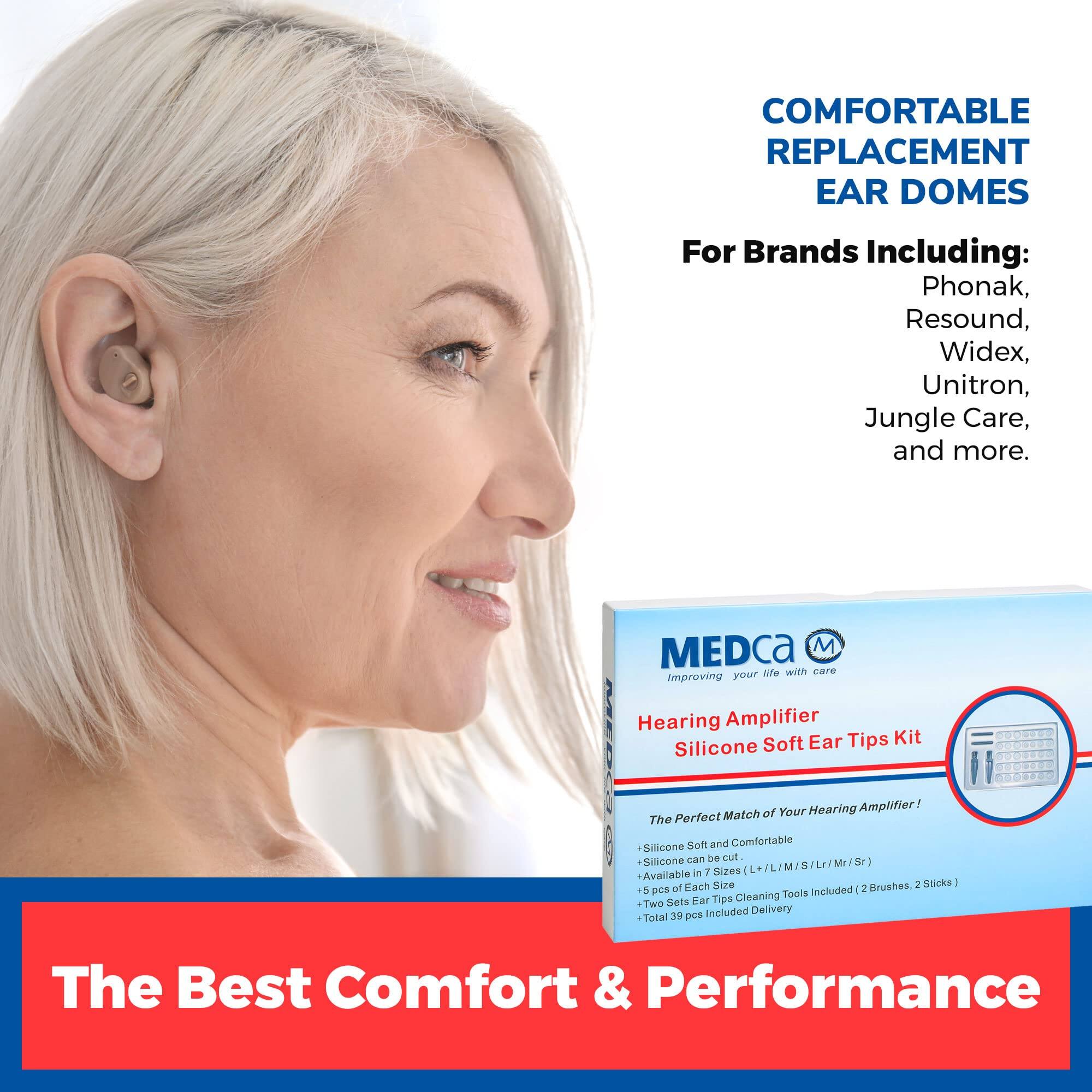 COMFORTABLE REPLACEMENT EAR DOMES  
For Brands Including: Phonak, Resound, Widex, Unitron, Jungle Care, and more.  

MEDca  
Improving your life with care  

Hearing Amplifier Silicone Soft Ear Tips Kit  
The Perfect Match of Your Hearing Amplifier!  
- Silicone Soft and Comfortable  
- Silicone can be cut.  
- Available in 7 Sizes (L / Lr / M / Mr / Sr)  
- 5 pcs of Each Size (2 Sticks)  
- 2 Sets Ear Tips Cleaning Tools included (2 Brushes, 2 Sticks)  
- Total 35 pcs included Delivery  

The Best Comfort & Performance