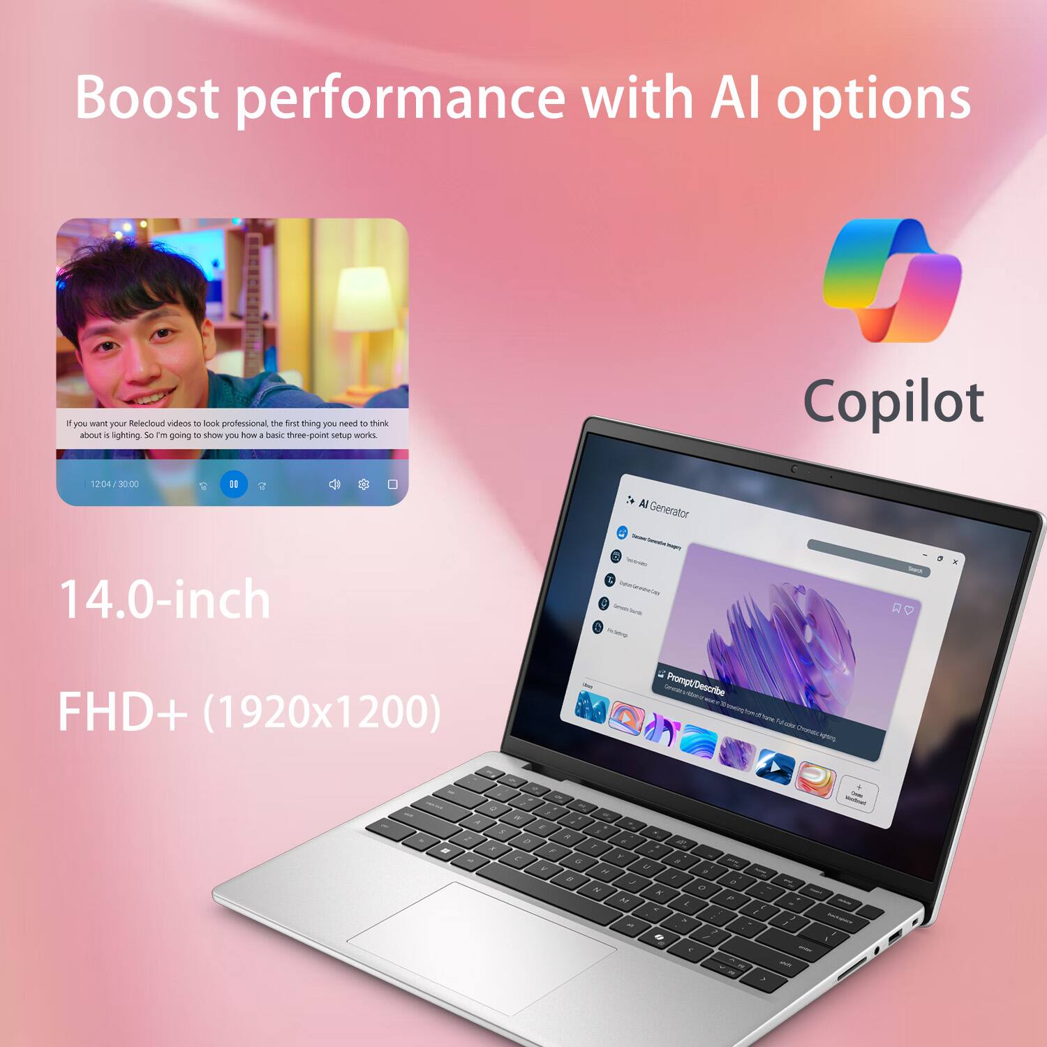 Boost performance with AI options

14.0-inch FHD+ (1920x1200)

Copilot

If you want your Relecloud videos to look professional, the first thing you need to think about is lighting. So I'm going to show you how a basic three-point setup works.

12:04 / 3:000