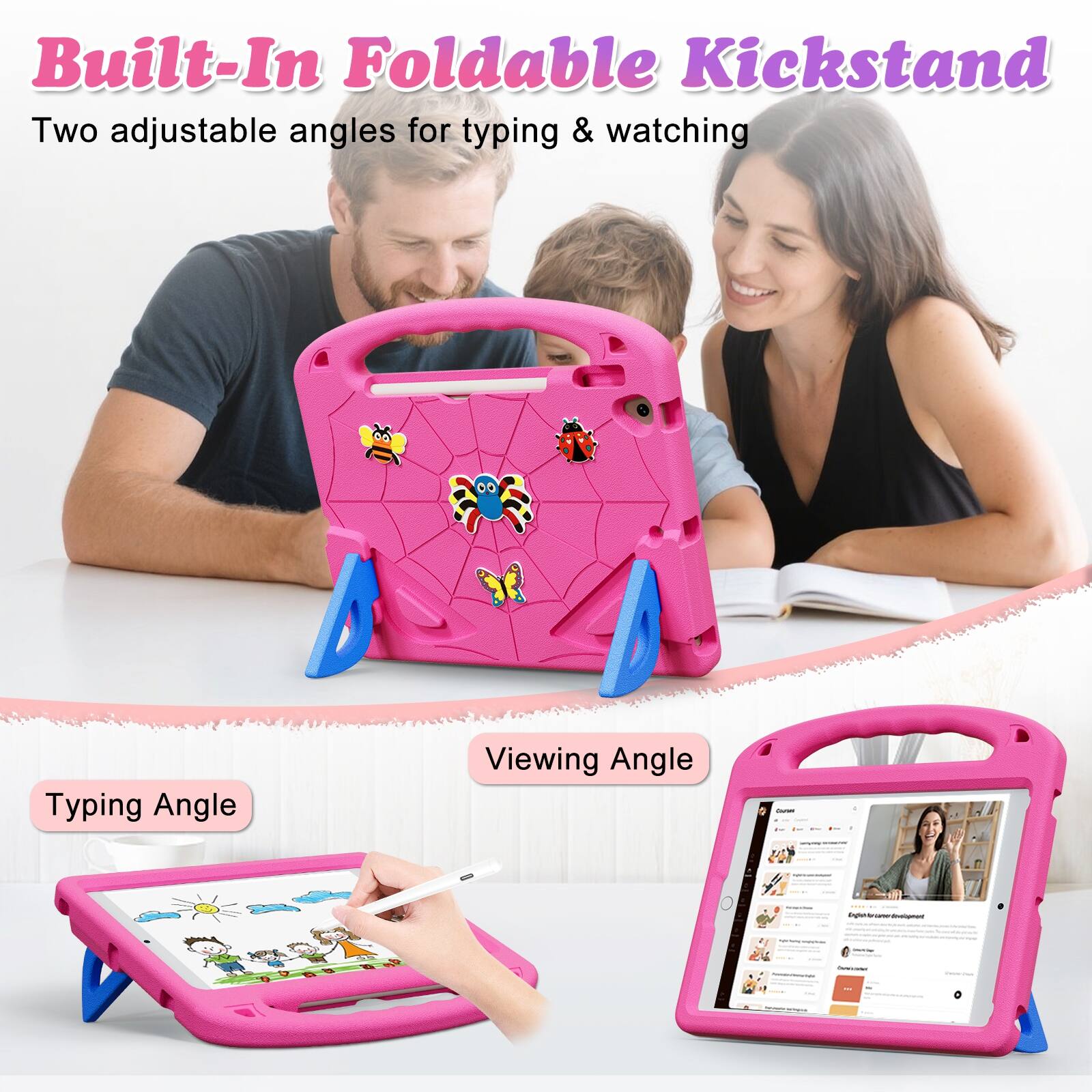 Built-In Foldable Kickstand  
Two adjustable angles for typing & watching

Typing Angle  
Viewing Angle
