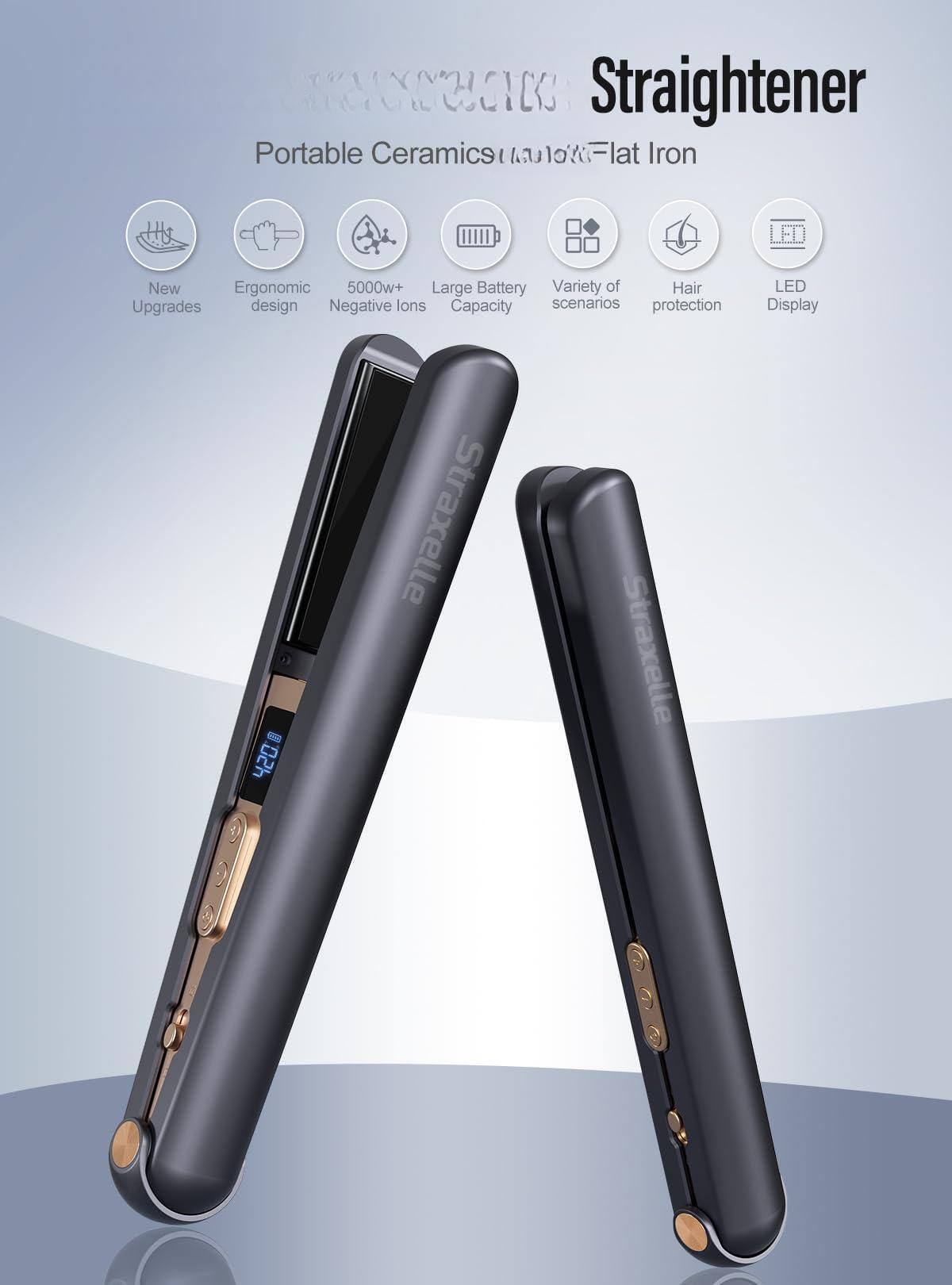 Sure, here is the corrected and grouped text from the image:

---

**Portable Ceramic Straightener**

- **New Upgrades**
- **Ergonomic design**
- **5000w+ Negative Ions**
- **Large Battery Capacity**
- **Variety of scenarios**
- **Hair protection**
- **LED Display**

**Straxelle**

---

This text highlights the features and brand of the portable ceramic straightener.