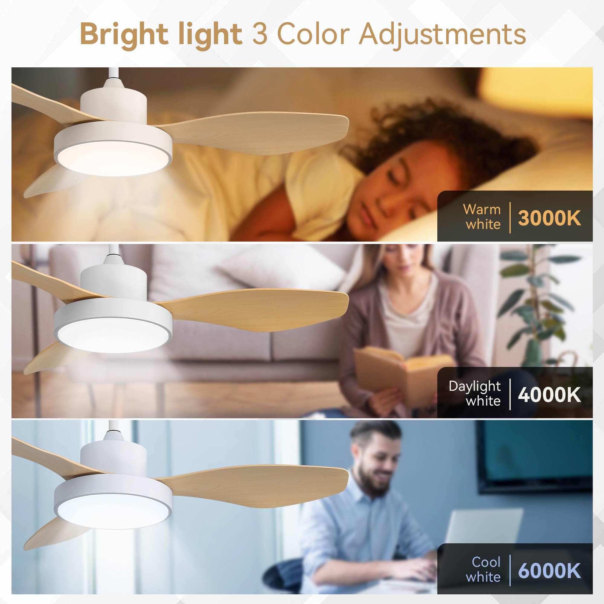 Bright light 3 Color Adjustments  
Warm white 3000K  
Daylight white 4000K  
Cool white 6000K