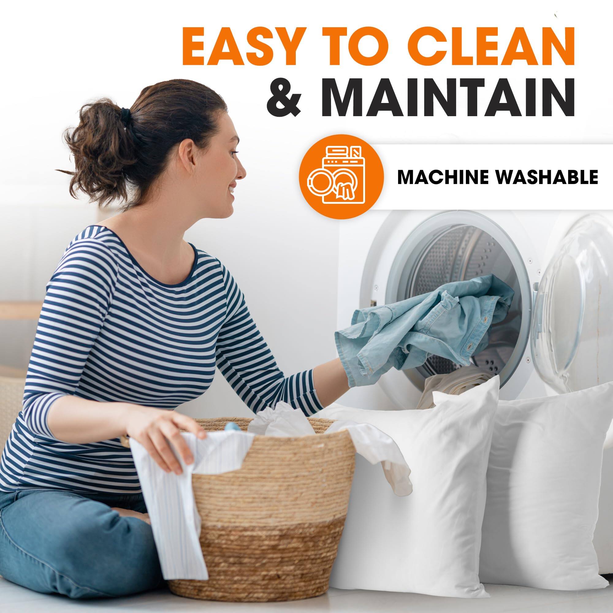 EASY TO CLEAN & MAINTAIN  
MACHINE WASHABLE