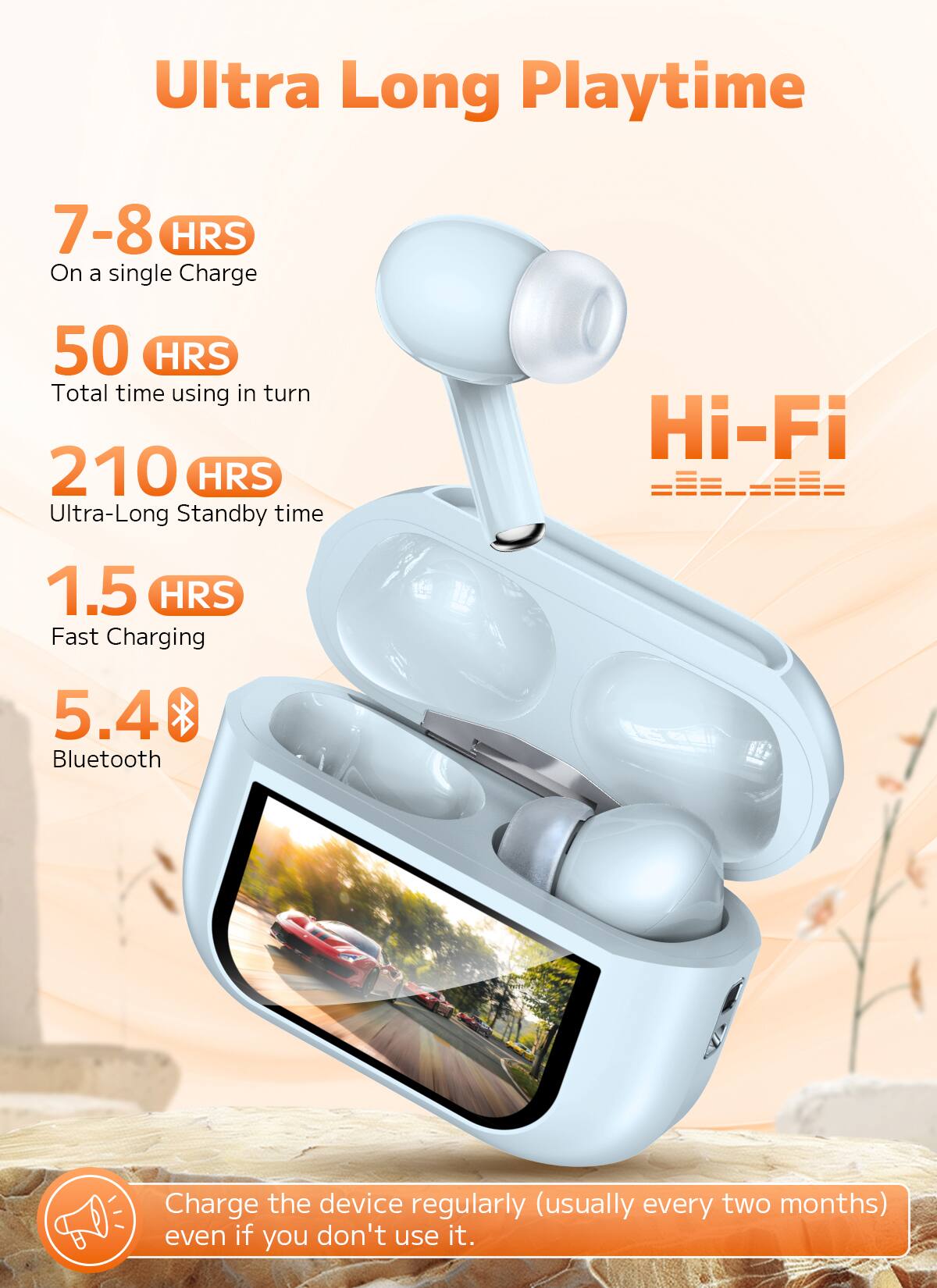 Ultra Long Playtime

- 7-8 HRS on a single charge
- 50 HRS total time using in turn
- 210 HRS ultra-long standby time
- Hi-Fi
- 1.5 HRS fast charging
- 5.4 Bluetooth

Charge the device regularly (usually every two months) even if you don't use it.