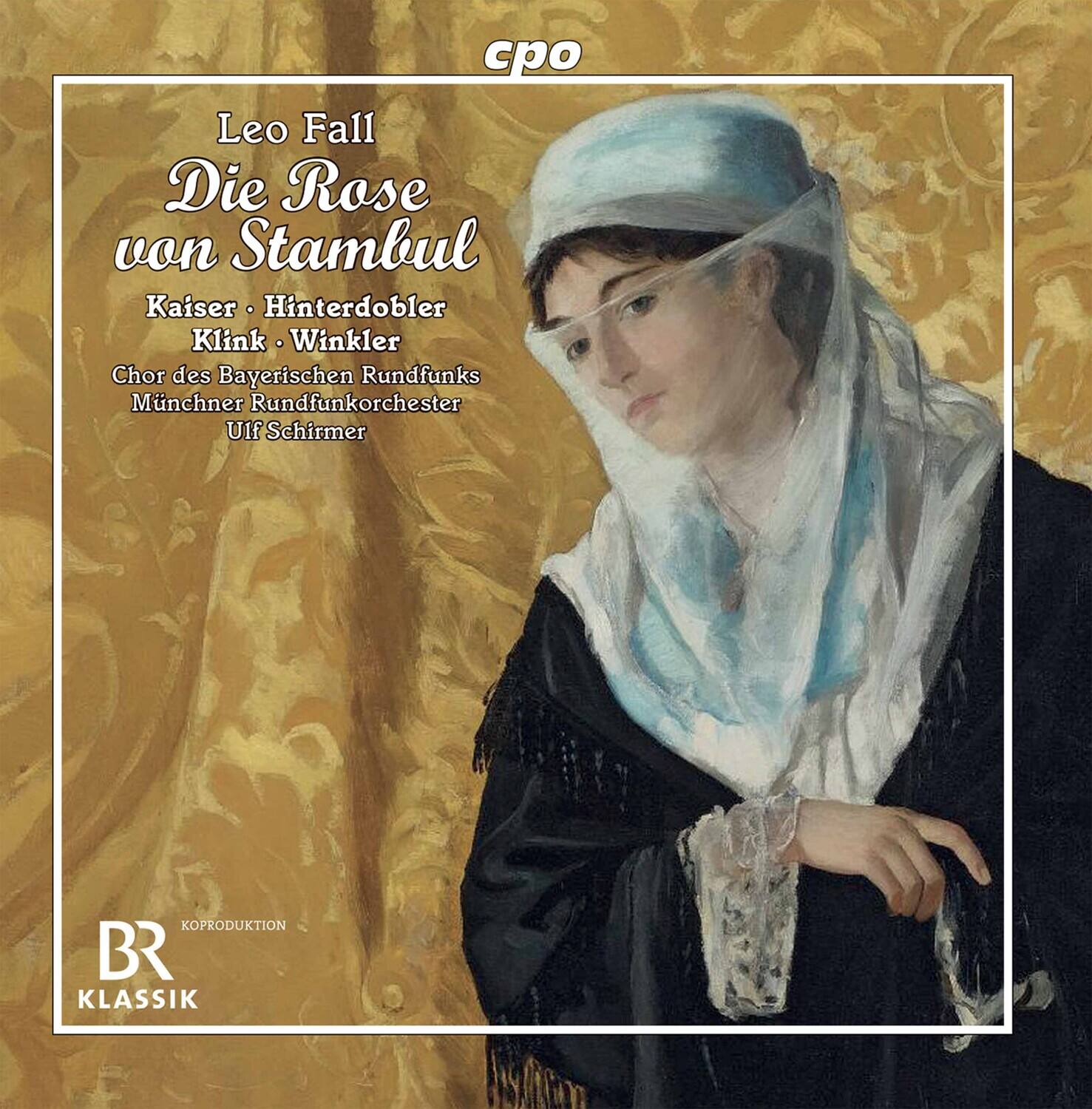 Leo Fall  
Die Rose von Stambul  

Kaiser • Hinterdobler  
Klink • Winkler  

Chor des Bayerischen Rundfunks  
Münchner Rundfunkorchester  
Ulf Schirmer  

KOPRODUKTION  
BR KLASSIK  

cpo
