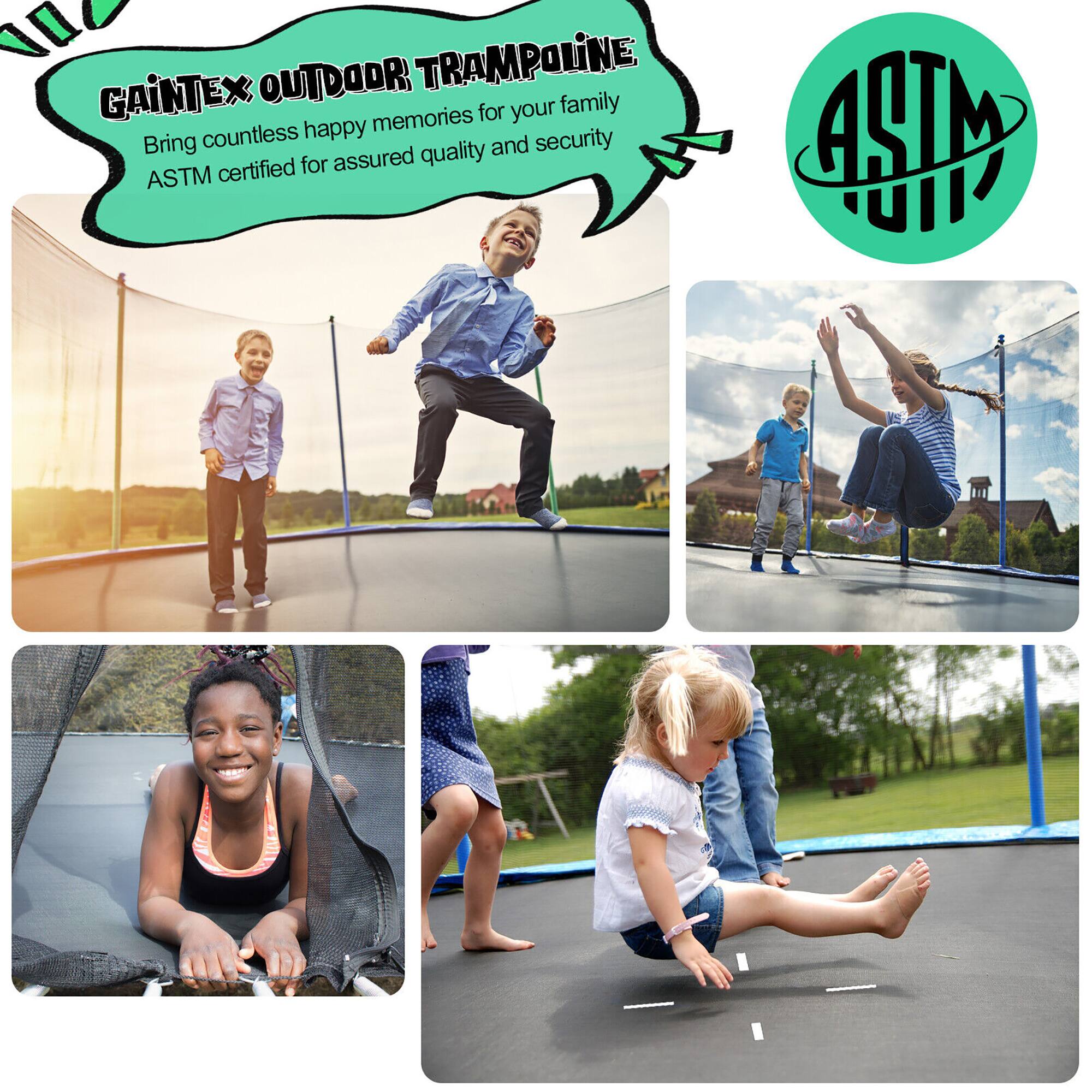 GAINTEX OUTDOOR TRAMPOLINE  
Bring countless happy memories for your family  
ASTM certified for assured quality and security