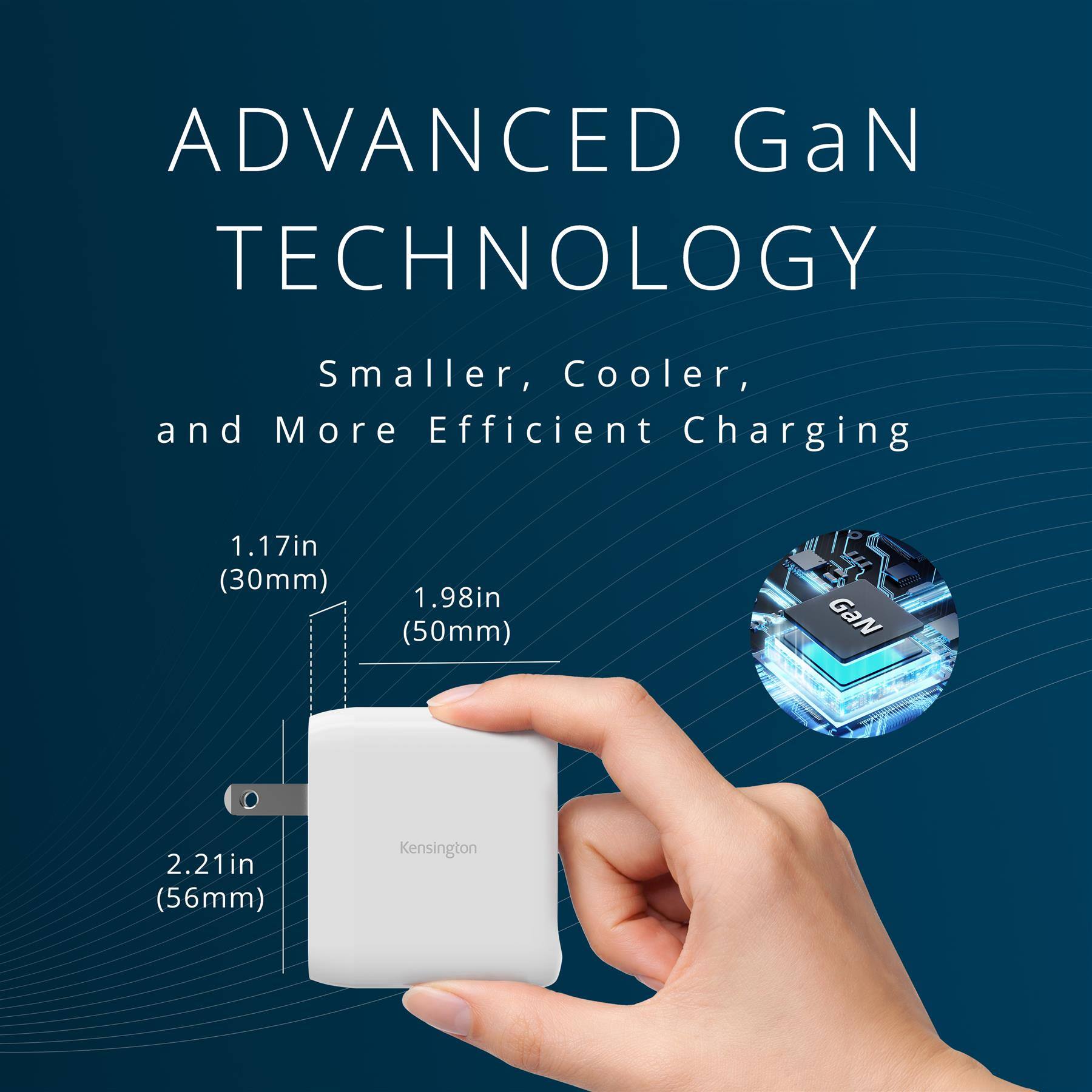 ADVANCED GaN TECHNOLOGY  
Smaller, Cooler, and More Efficient Charging  

1.17in (30mm)  
1.98in (50mm)  
2.21in (56mm)  

Kensington