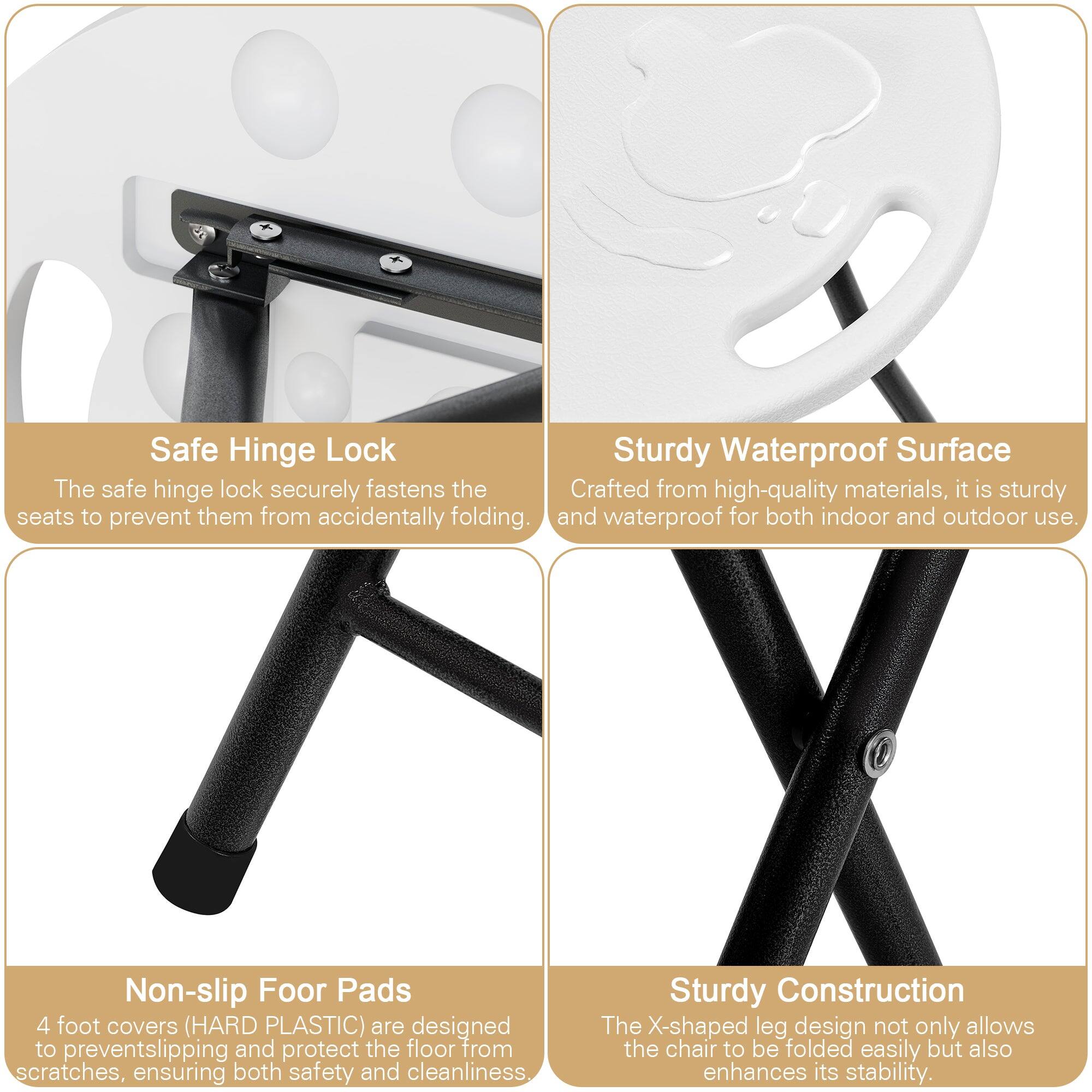 Safe Hinge Lock  
The safe hinge lock securely fastens the seats to prevent them from accidentally folding.

Sturdy Waterproof Surface  
Crafted from high-quality materials, it is sturdy and waterproof for both indoor and outdoor use.

Non-slip Foot Pads  
4 foot covers (HARD PLASTIC) are designed to prevent slipping and protect the floor from scratches, ensuring both safety and cleanliness.

Sturdy Construction  
The X-shaped leg design not only allows the chair to be folded easily but also enhances its stability.
