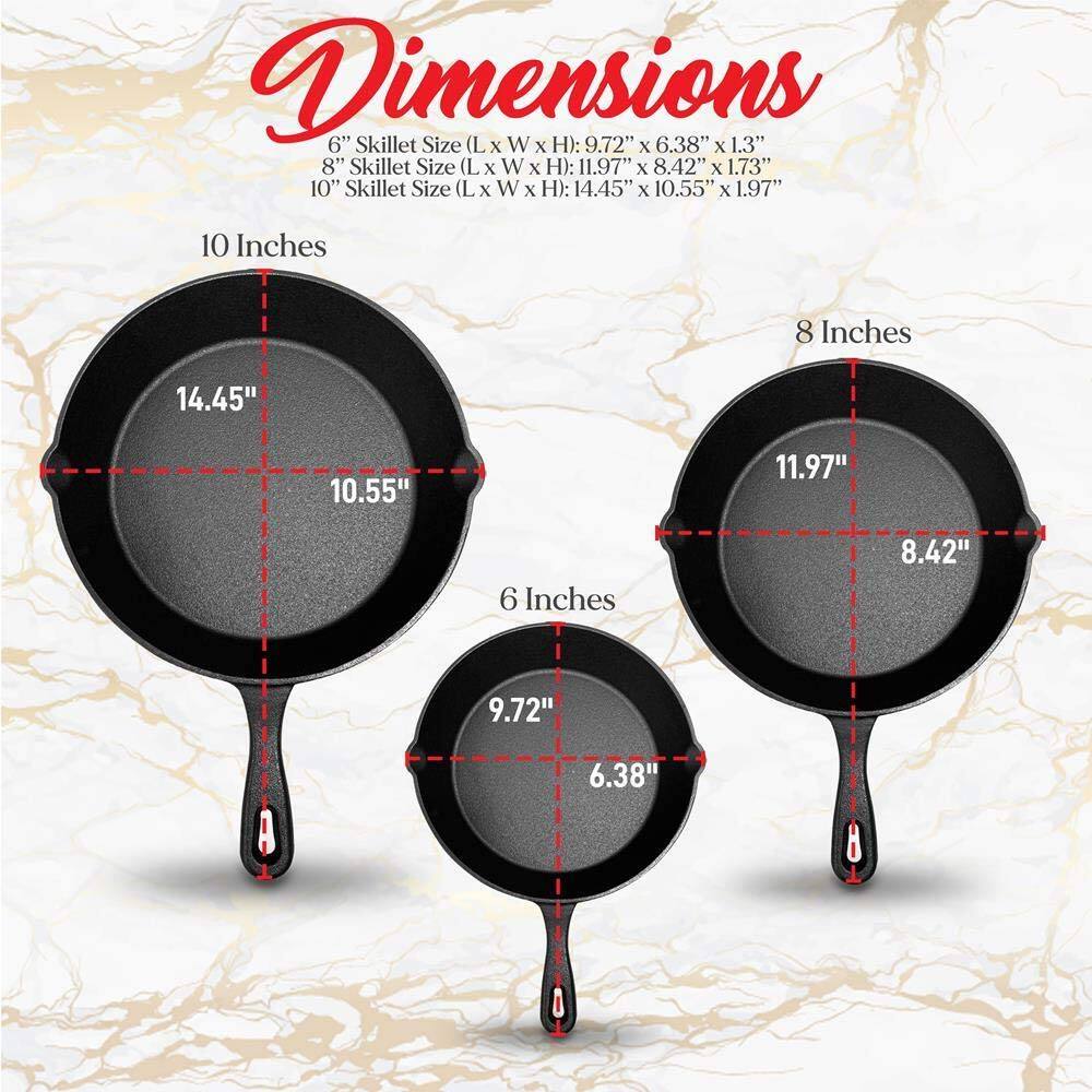 Dimensions

6" Skillet Size (L x W x H): 9.72" x 6.38" x 1.3"

8" Skillet Size (L x W x H): 11.97" x 8.42" x 1.73"

10" Skillet Size (L x W x H): 14.45" x 10.55" x 1.97"
