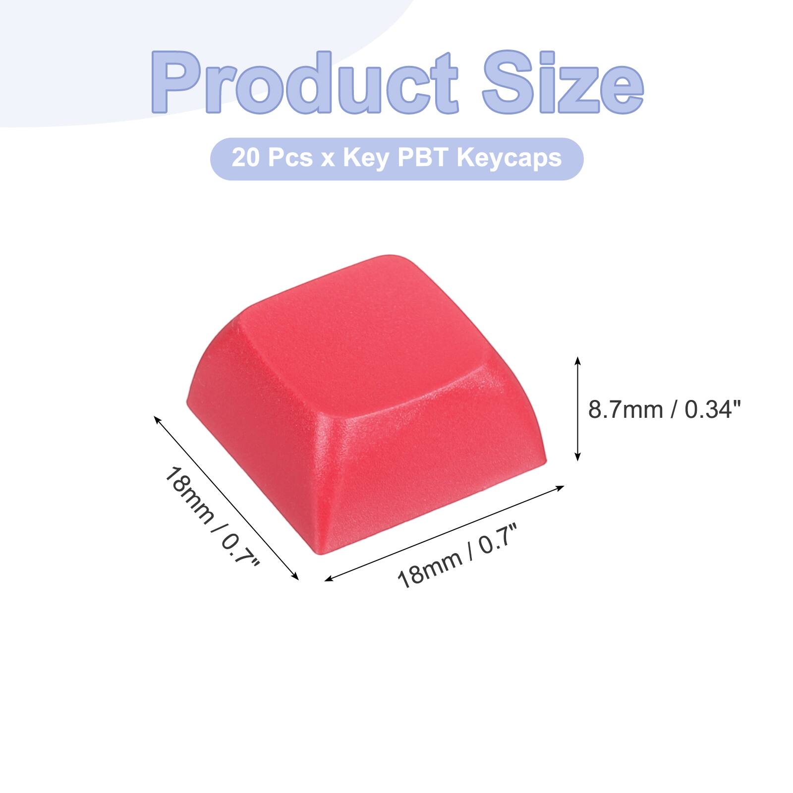 Product Size  
20 Pcs x Key PBT Keycaps  
18mm / 0.7"  
8.7mm / 0.34"