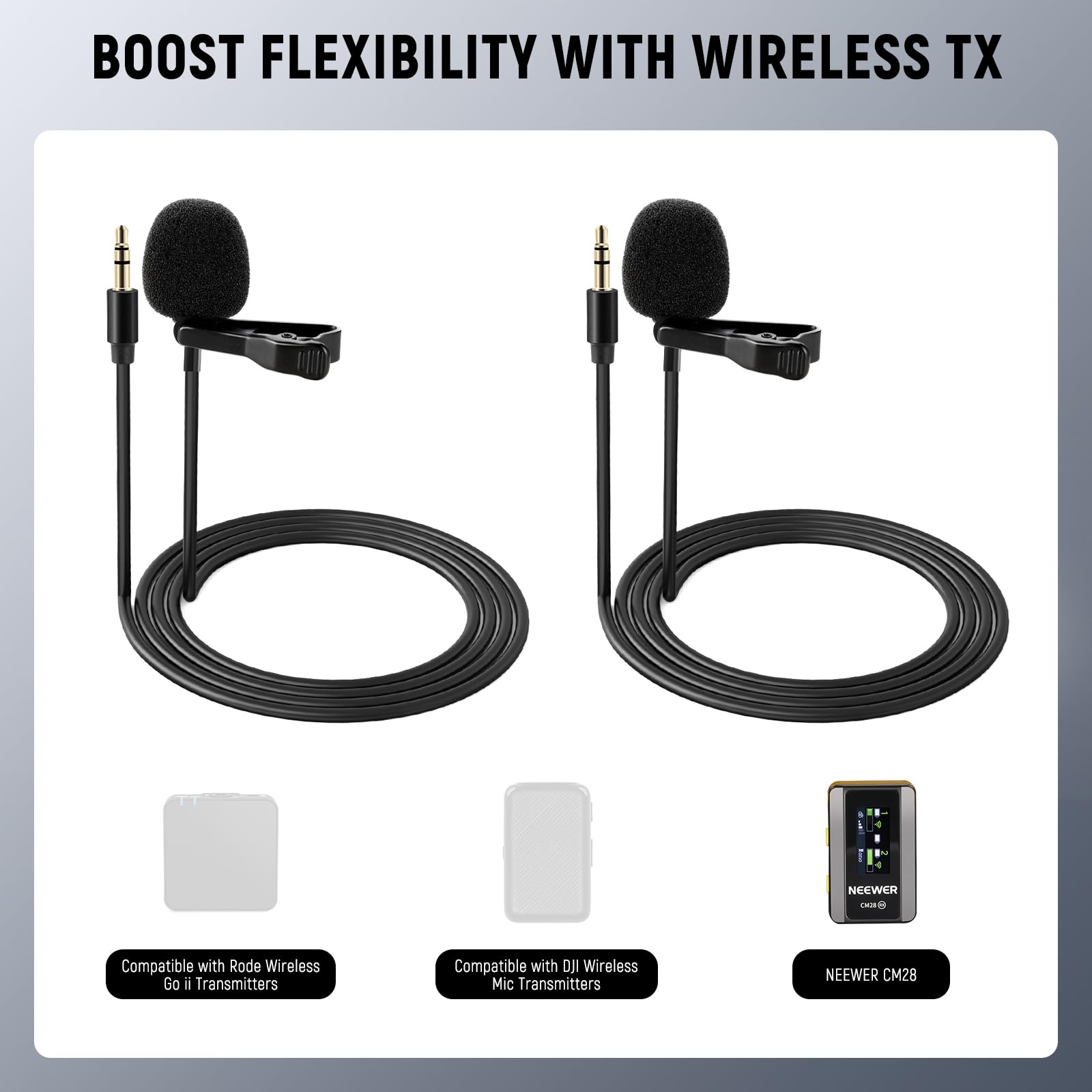 BOOST FLEXIBILITY WITH WIRELESS TX

Compatible with Rode Wireless Go II Transmitters

Compatible with DJI Wireless Mic Transmitters

NEEWER CM28