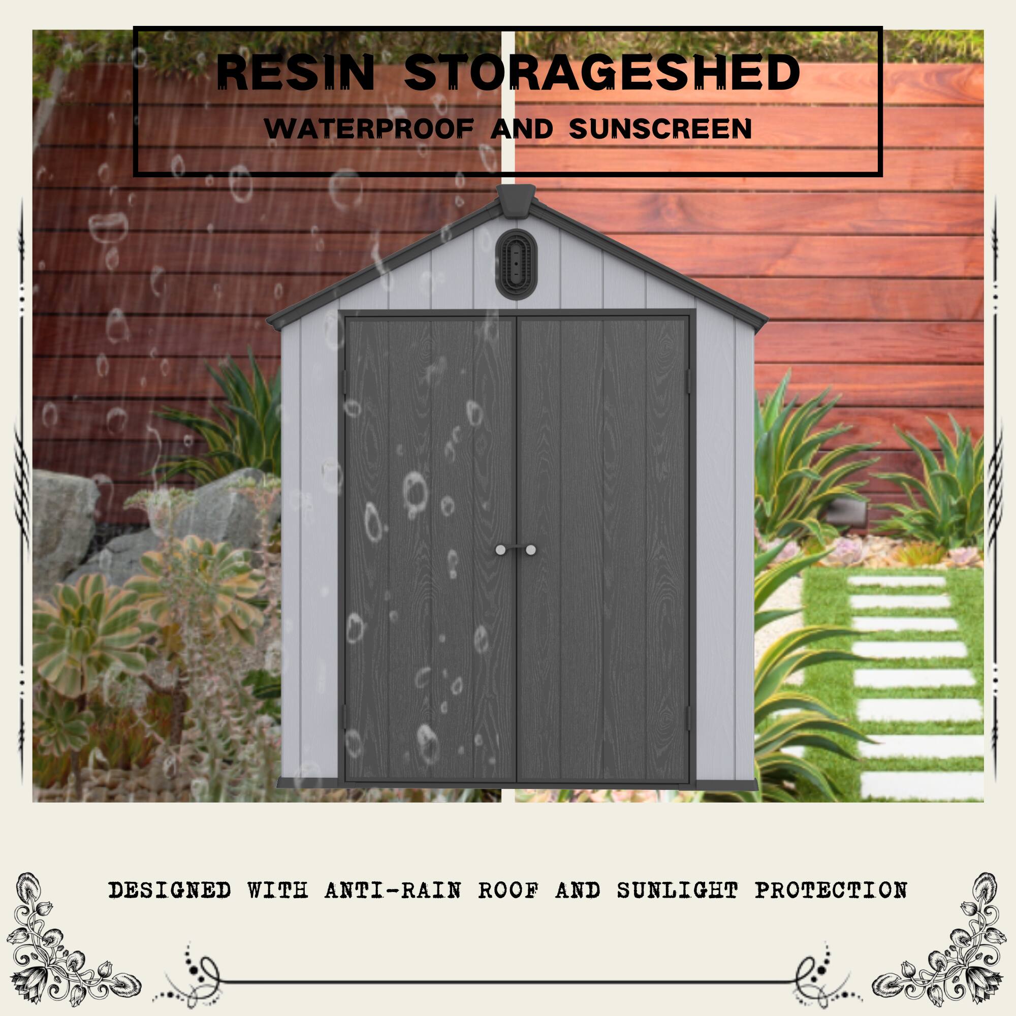 RESIN STORAGESHED  
WATERPROOF AND SUNSCREEN  

DESIGNED WITH ANTI-RAIN ROOF AND SUNLIGHT PROTECTION