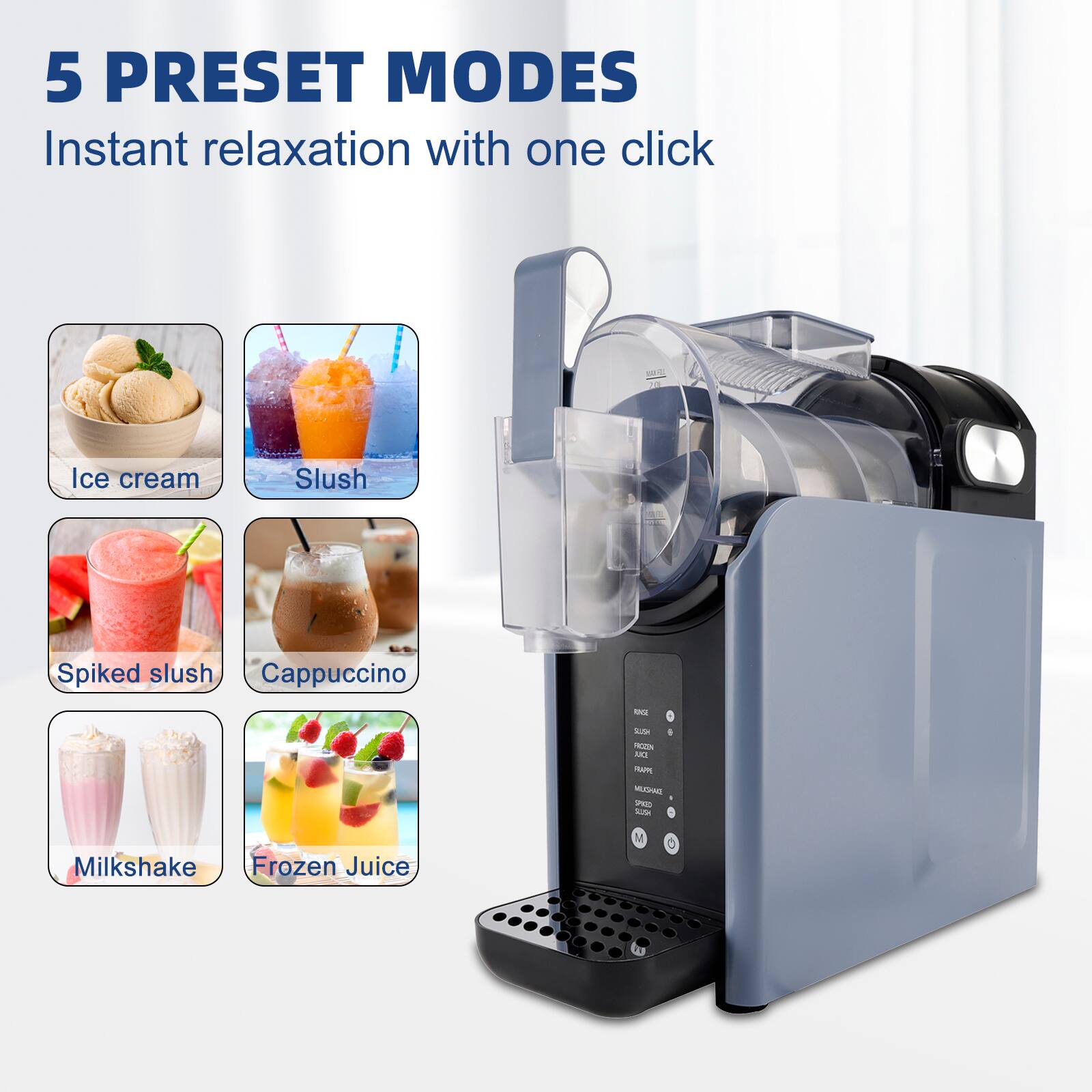 5 PRESET MODES  
Instant relaxation with one click  

- Ice cream  
- Slush  
- Spiked slush  
- Cappuccino  
- Milkshake  
- Frozen Juice