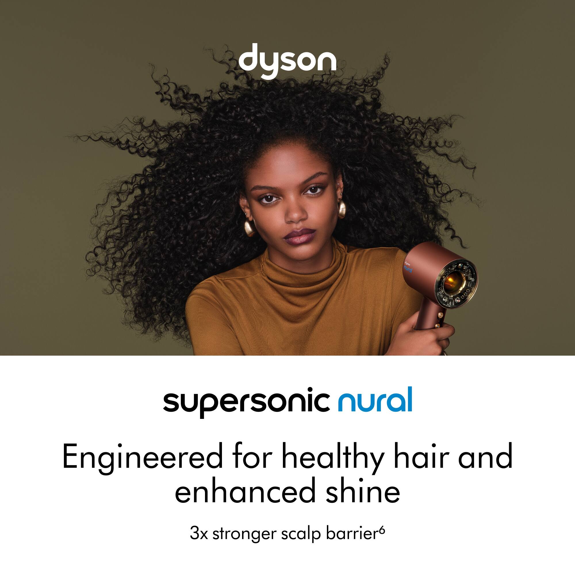dyson  
supersonic nural  
Engineered for healthy hair and enhanced shine  
3x stronger scalp barrier