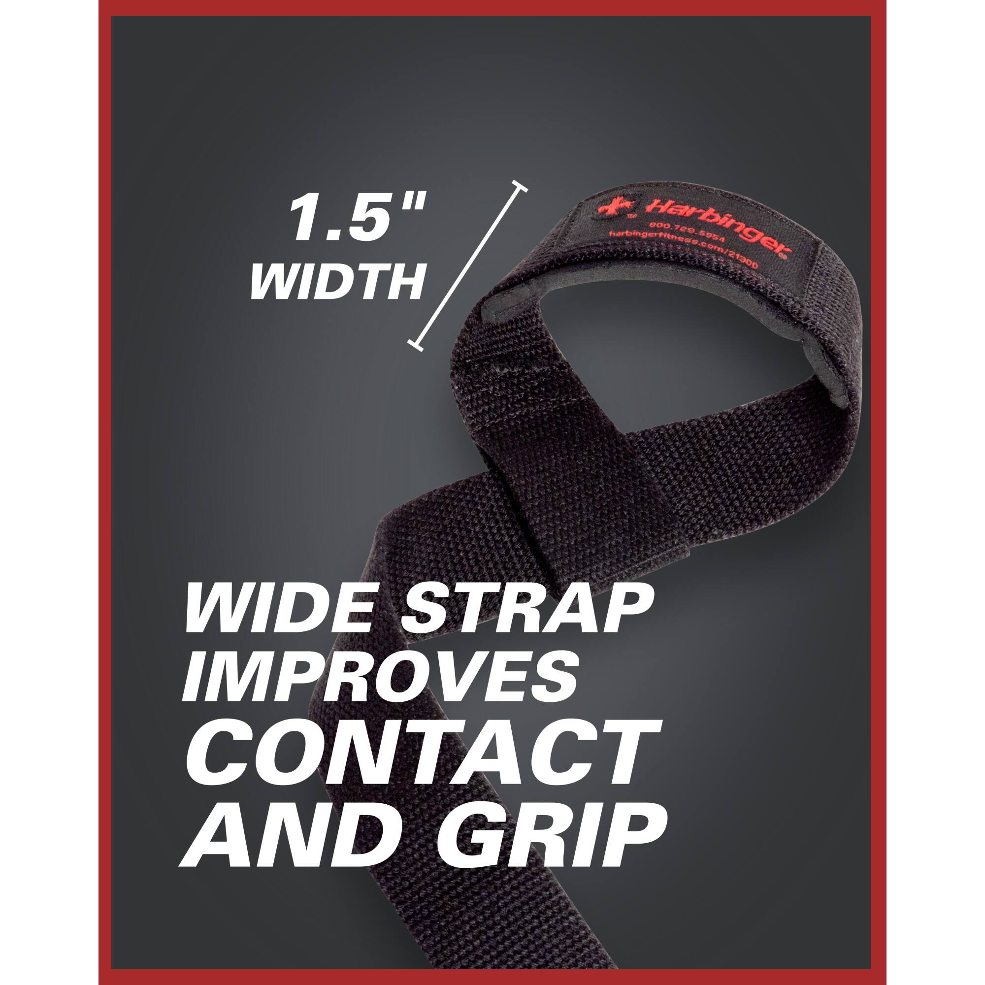 1.5" WIDTH  
WIDE STRAP IMPROVES CONTACT AND GRIP