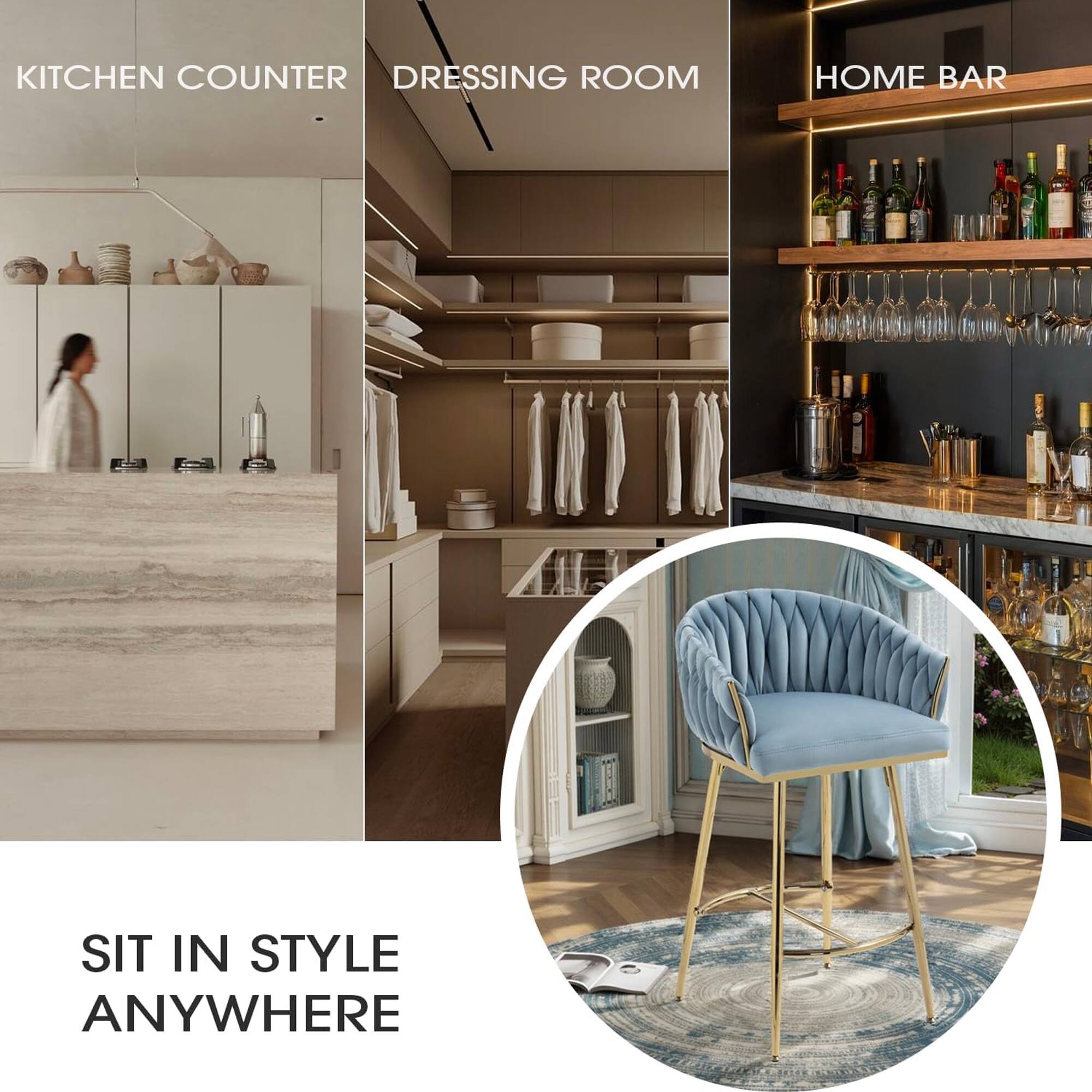 KITCHEN COUNTER  
DRESSING ROOM  
HOME BAR  

SIT IN STYLE ANYWHERE