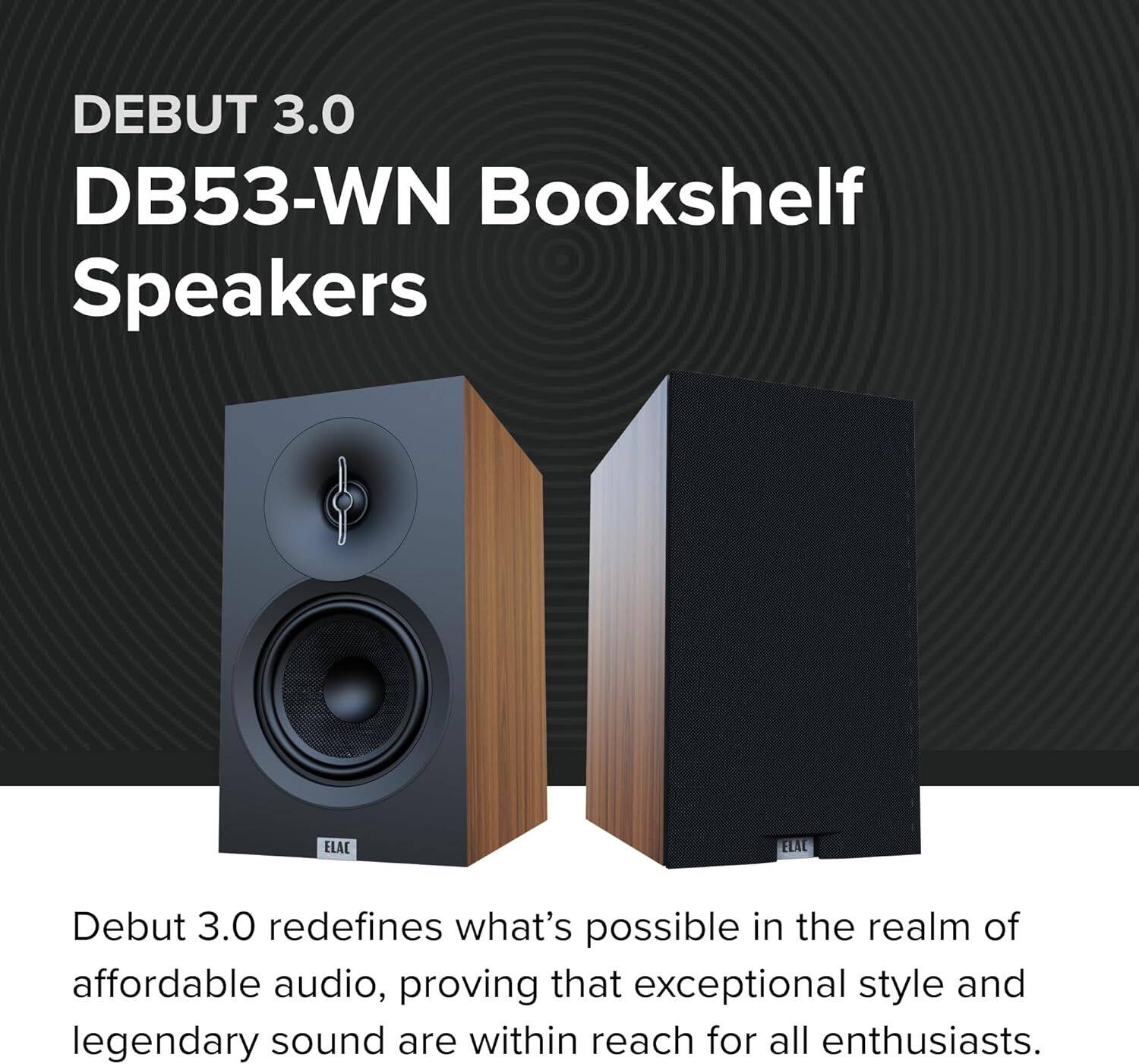 DEBUT 3.0 DB53-WN Bookshelf Speakers

ELAC

Debut 3.0 redefines what's possible in the realm of affordable audio, proving that exceptional style and legendary sound are within reach for all enthusiasts.
